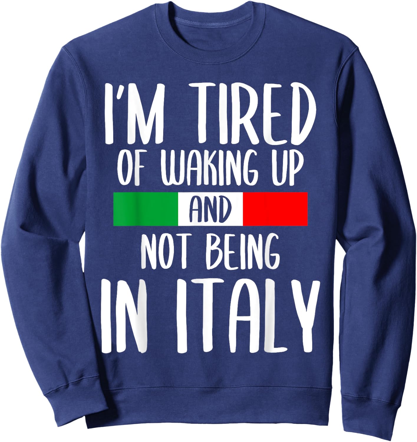 I’m Tired of Waking Up And Not Being In Italy Funny Italian Sweatshirt - Sweatshirt | Navy