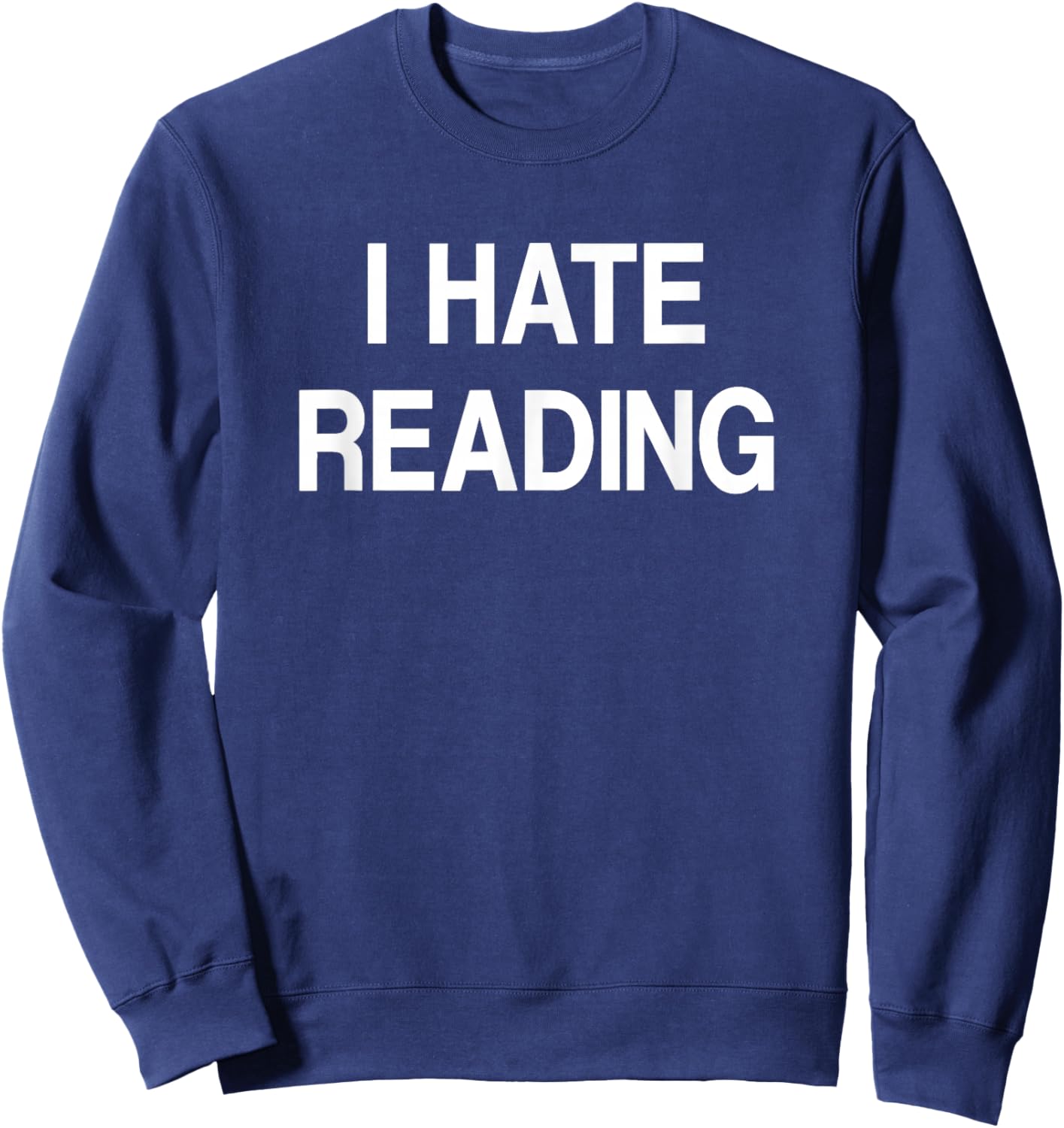 I Hate Reading, Funny, Jokes, Sarcastic Sweatshirt - Sweatshirt | Navy