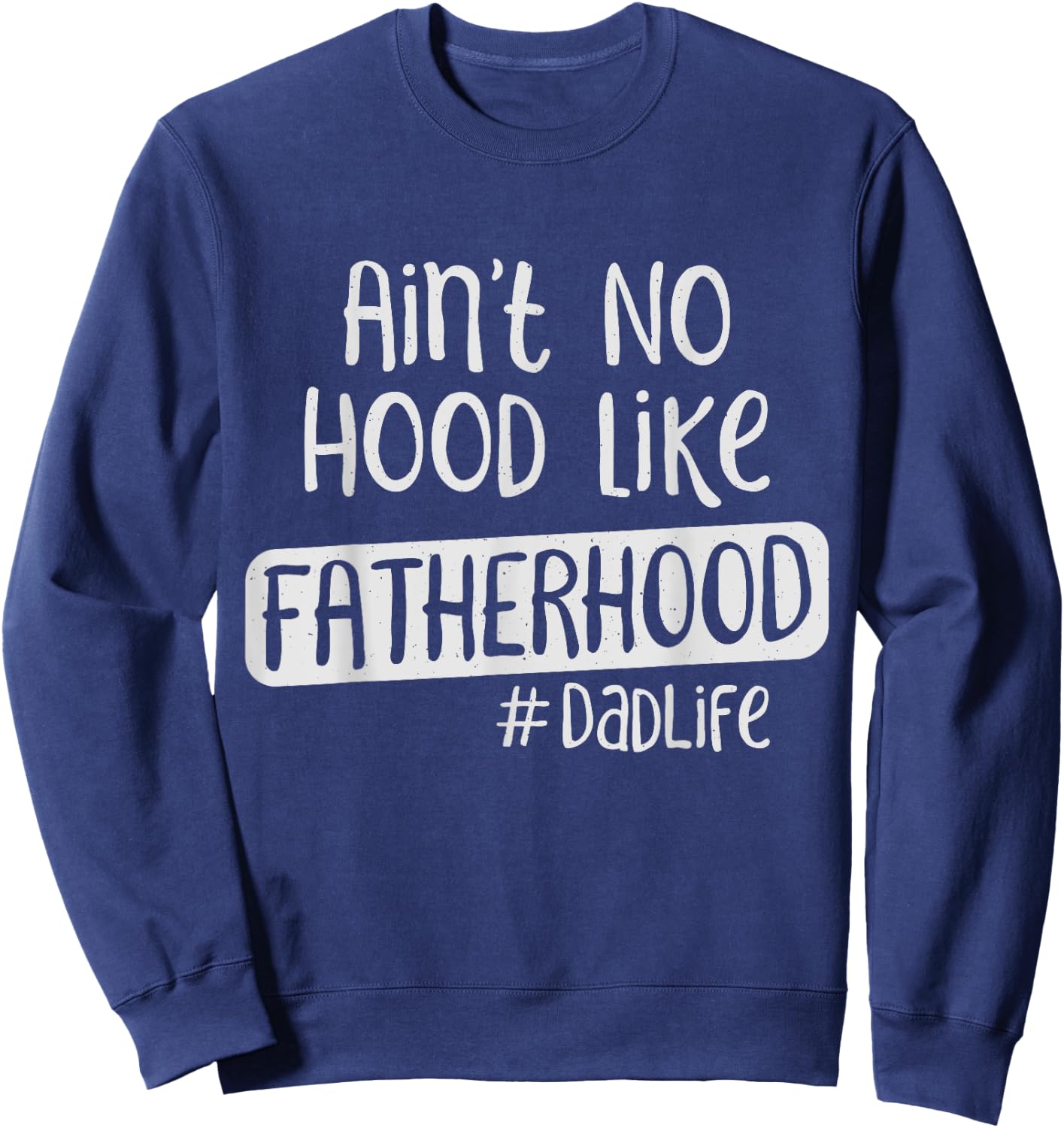 Fathers Day Ain't No Hood Like Fatherhood Sweatshirt - Sweatshirt | Navy