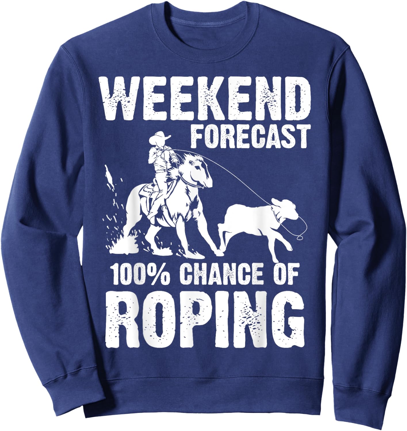 Funny Weekend Forecast 100% Roping | Cool Rodeo Rope Gift Sweatshirt - Sweatshirt | Navy