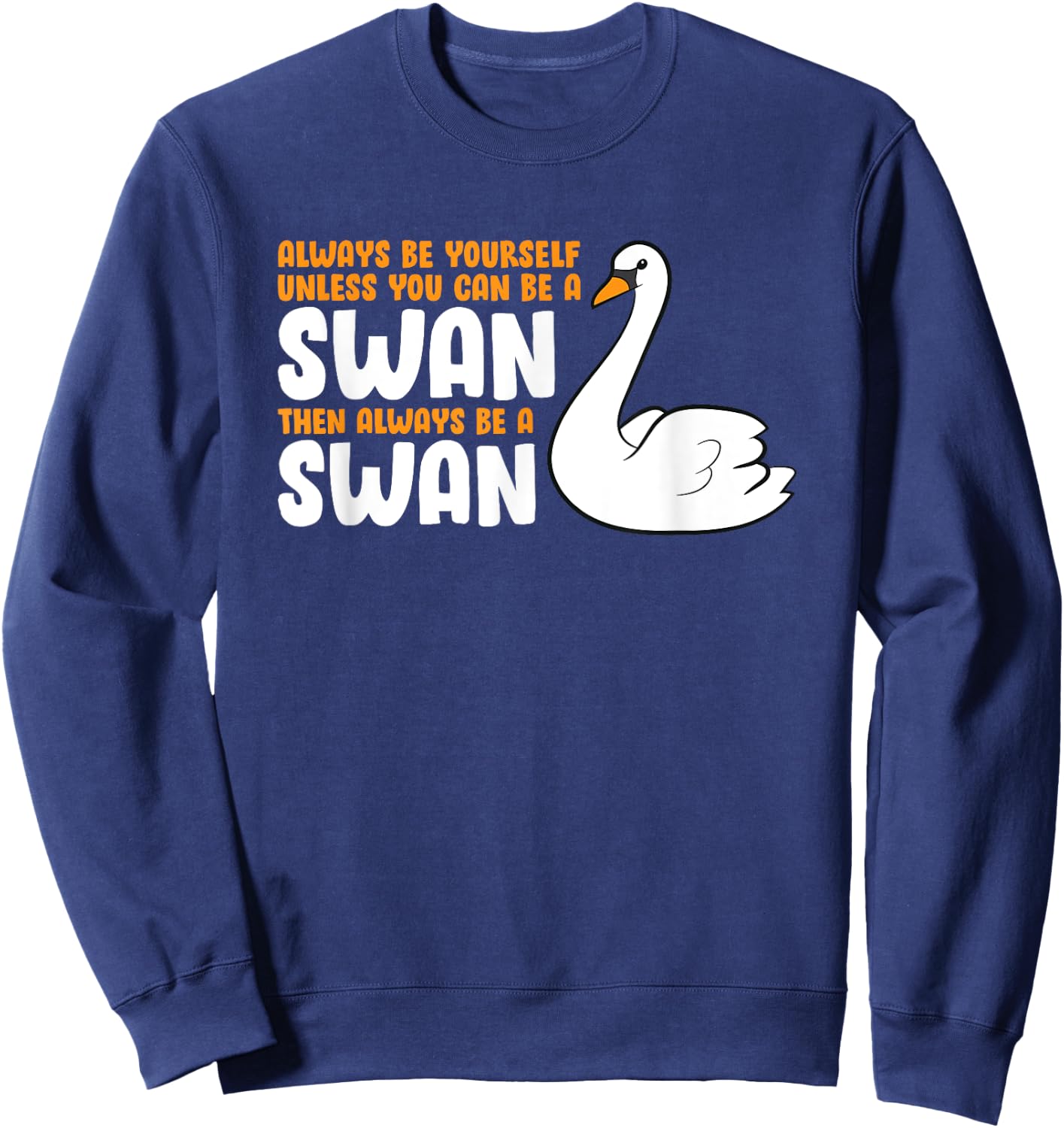 Always Be Yourself Unless You Can Be A Swan Sweatshirt - Sweatshirt | Navy