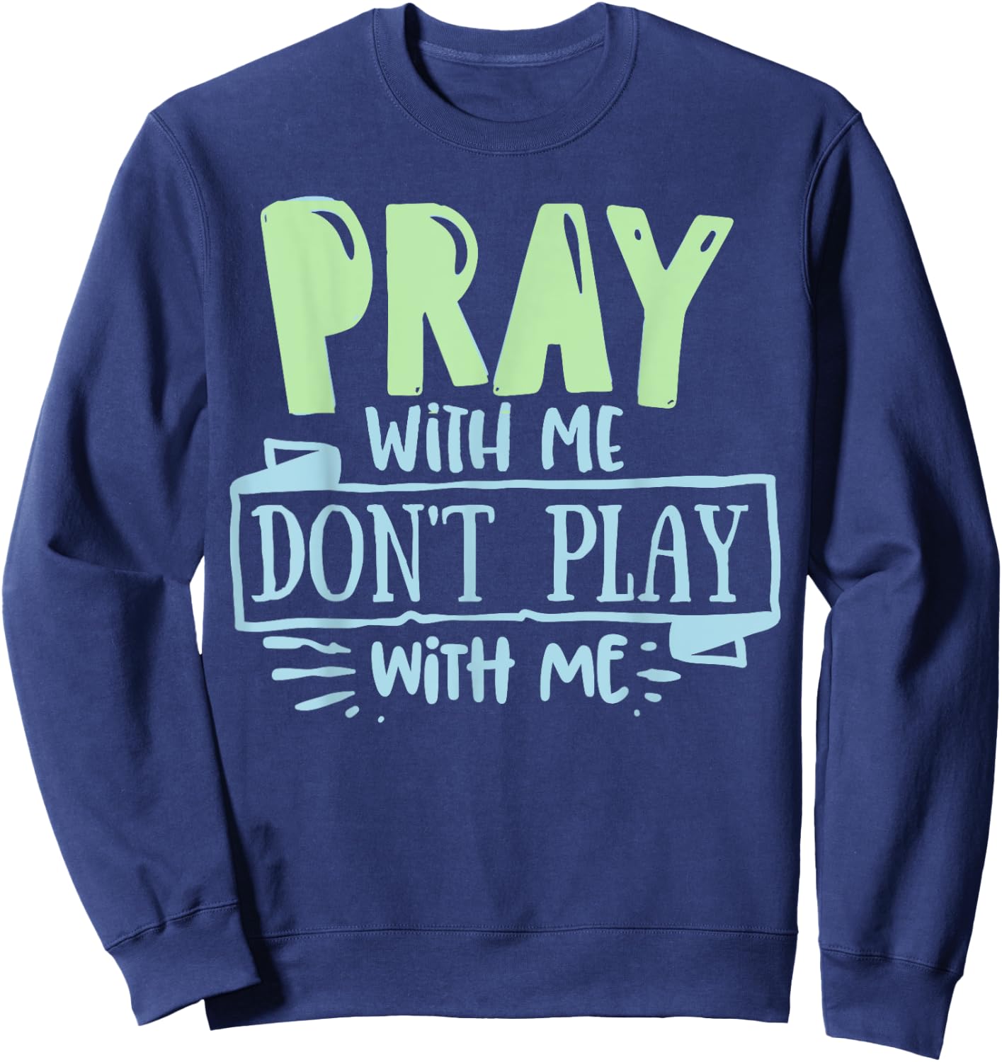 Pray with mee don't Play with mee Christians Men Women Teens Sweatshirt - Sweatshirt | Navy