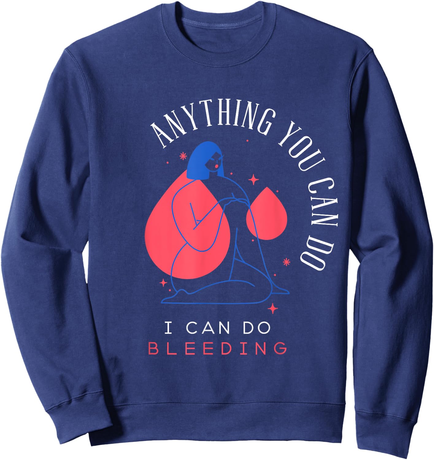 Anything You Can Do I Can Do Bleeding Period Positivity Sweatshirt - Sweatshirt | Navy