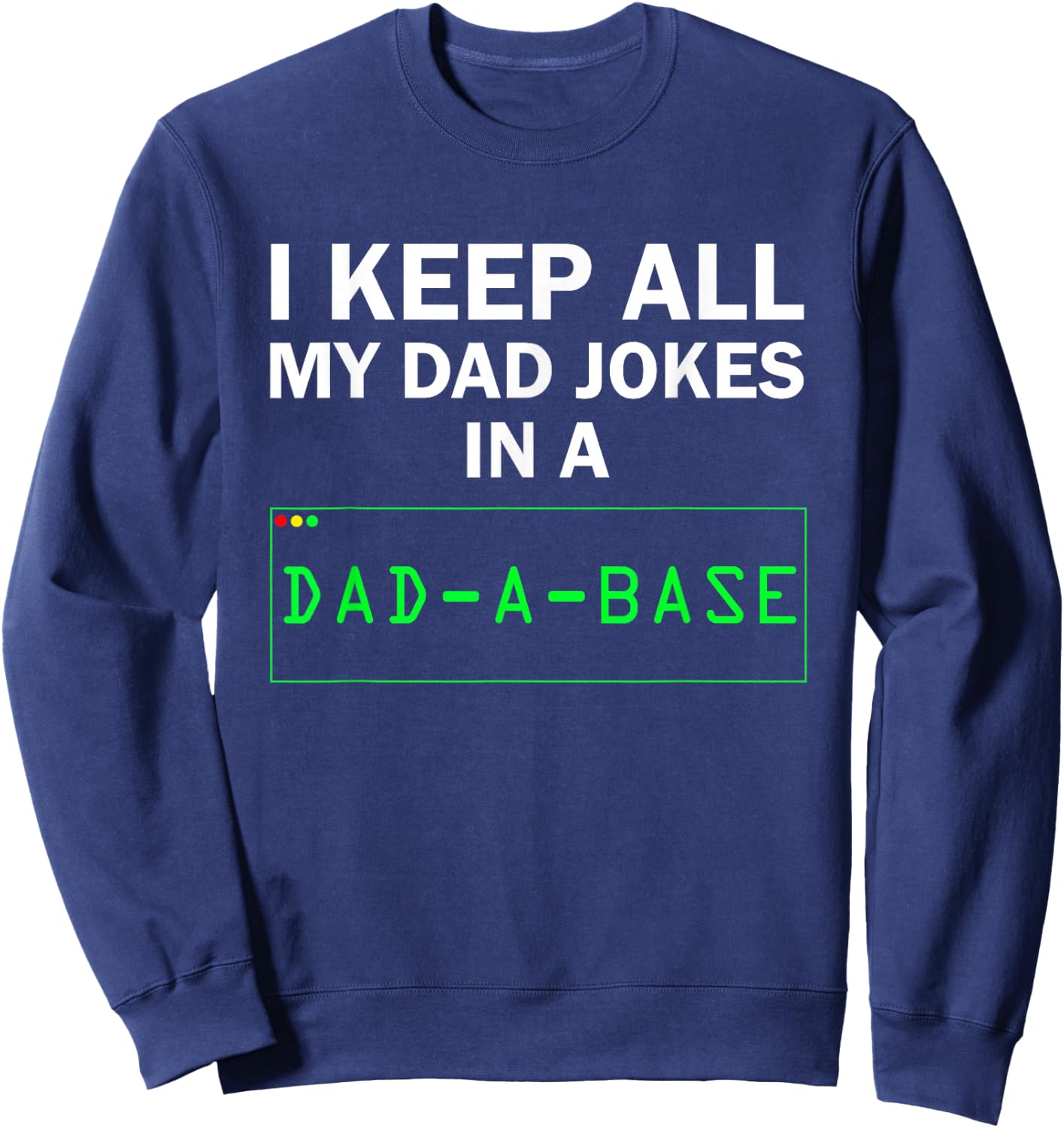 I Keep All My Dad Jokes In A Dad A Base Funny Dad Joke Gift Sweatshirt - Sweatshirt | Navy