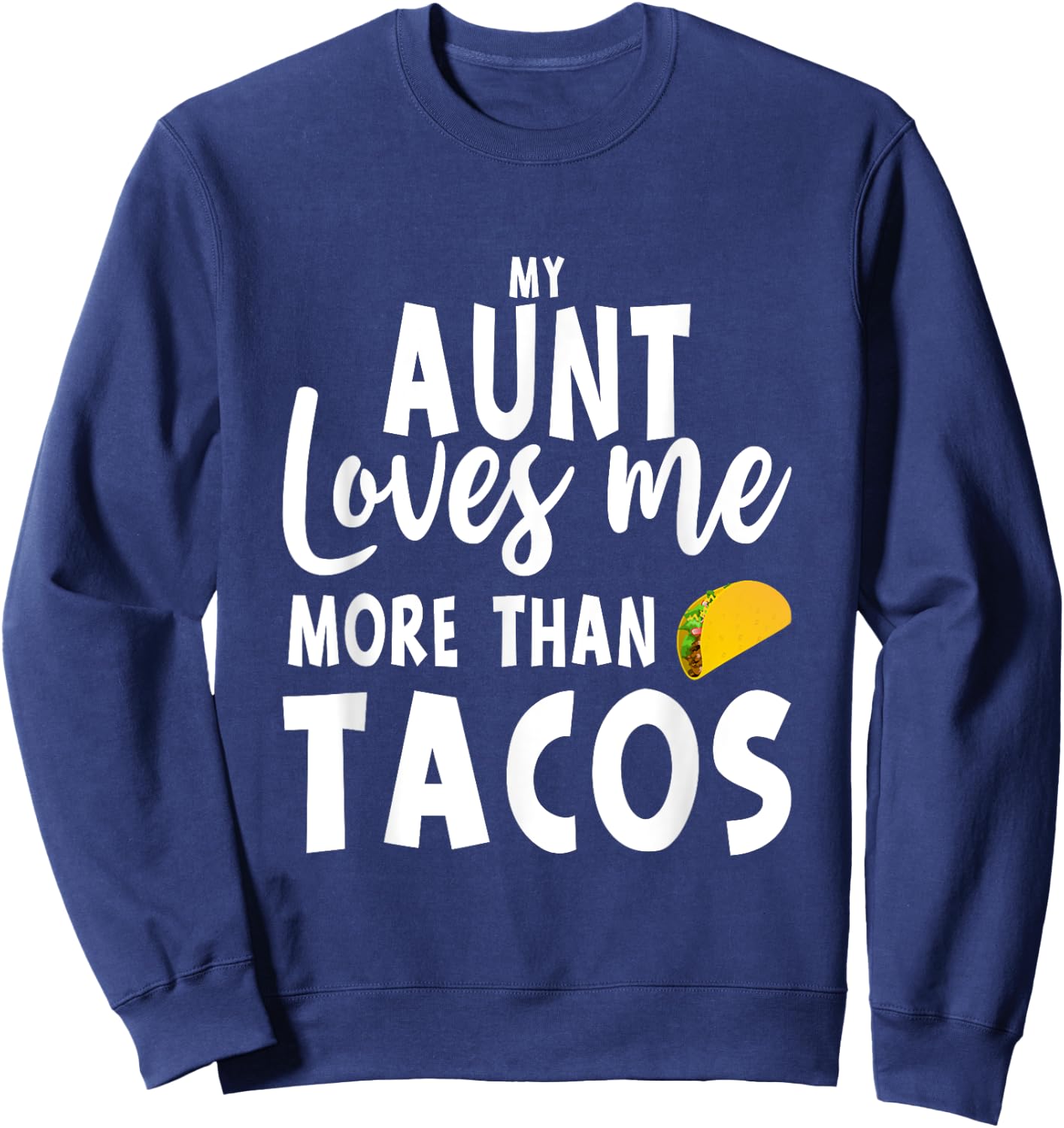 My Aunt Loves Me More Than Tacos Sweatshirt - Sweatshirt | Navy