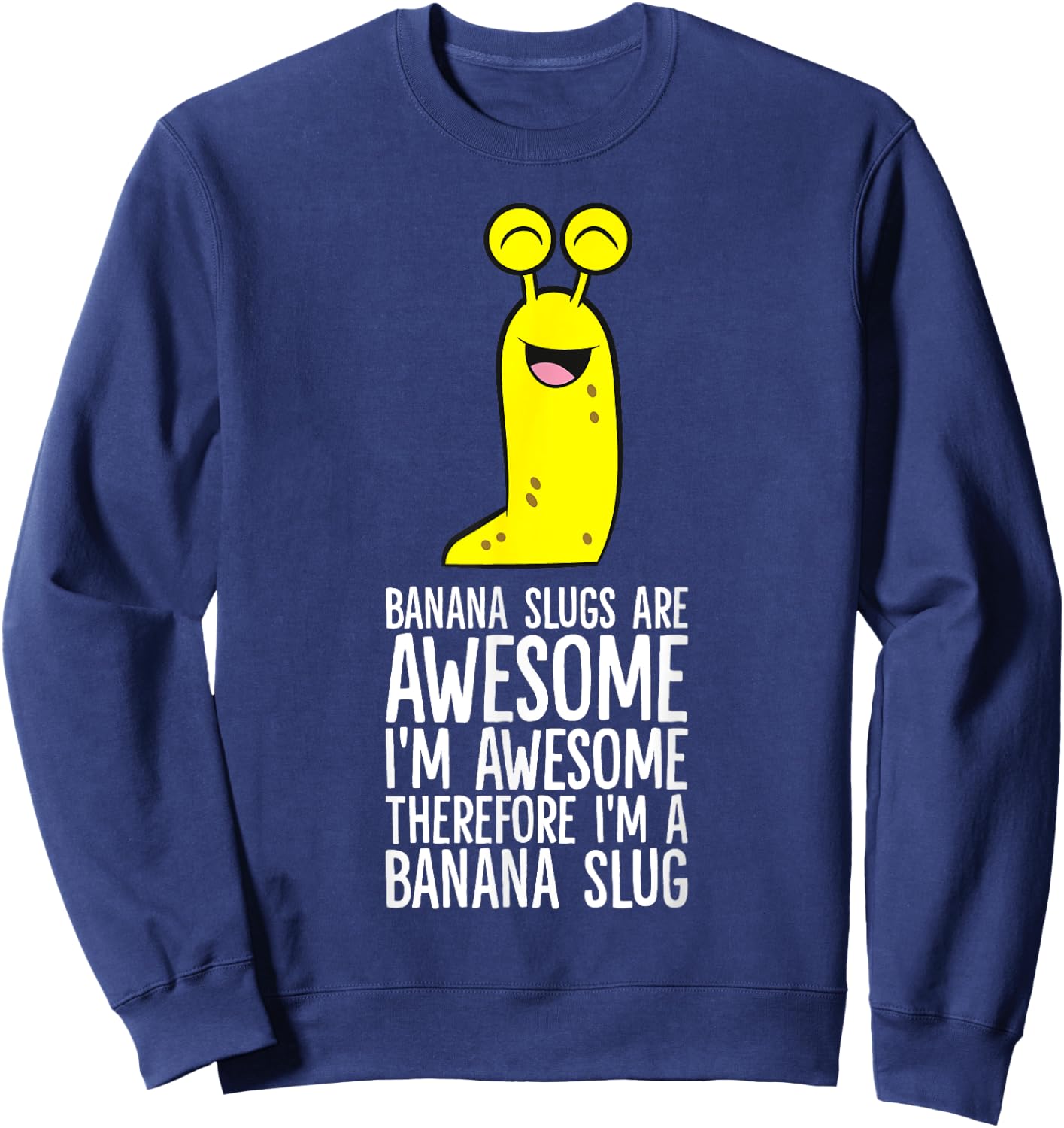 Banana Slugs Are Awesome Therefore I'm A Banana Slug Sweatshirt - Sweatshirt | Navy