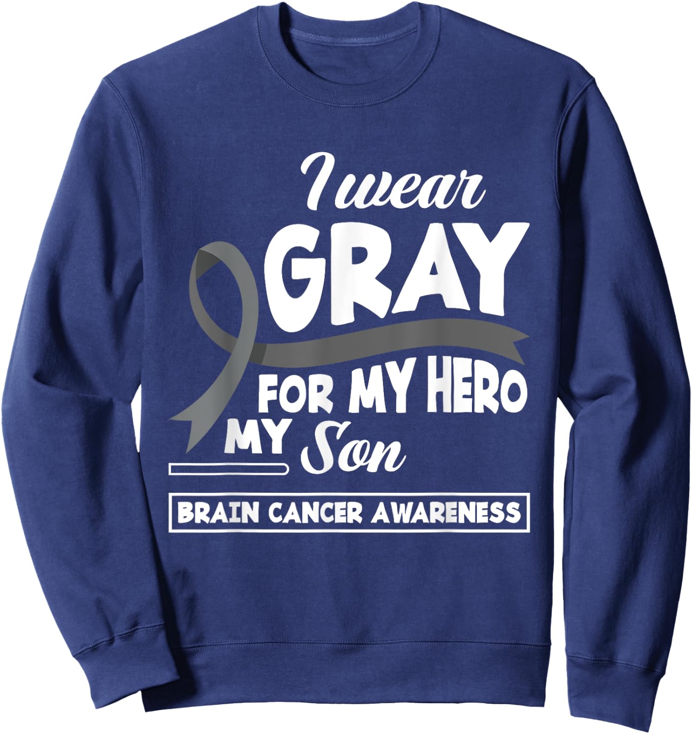 I Wear Gray For My Hero My Son Brain Cancer Awareness Sweatshirt - Sweatshirt | Navy