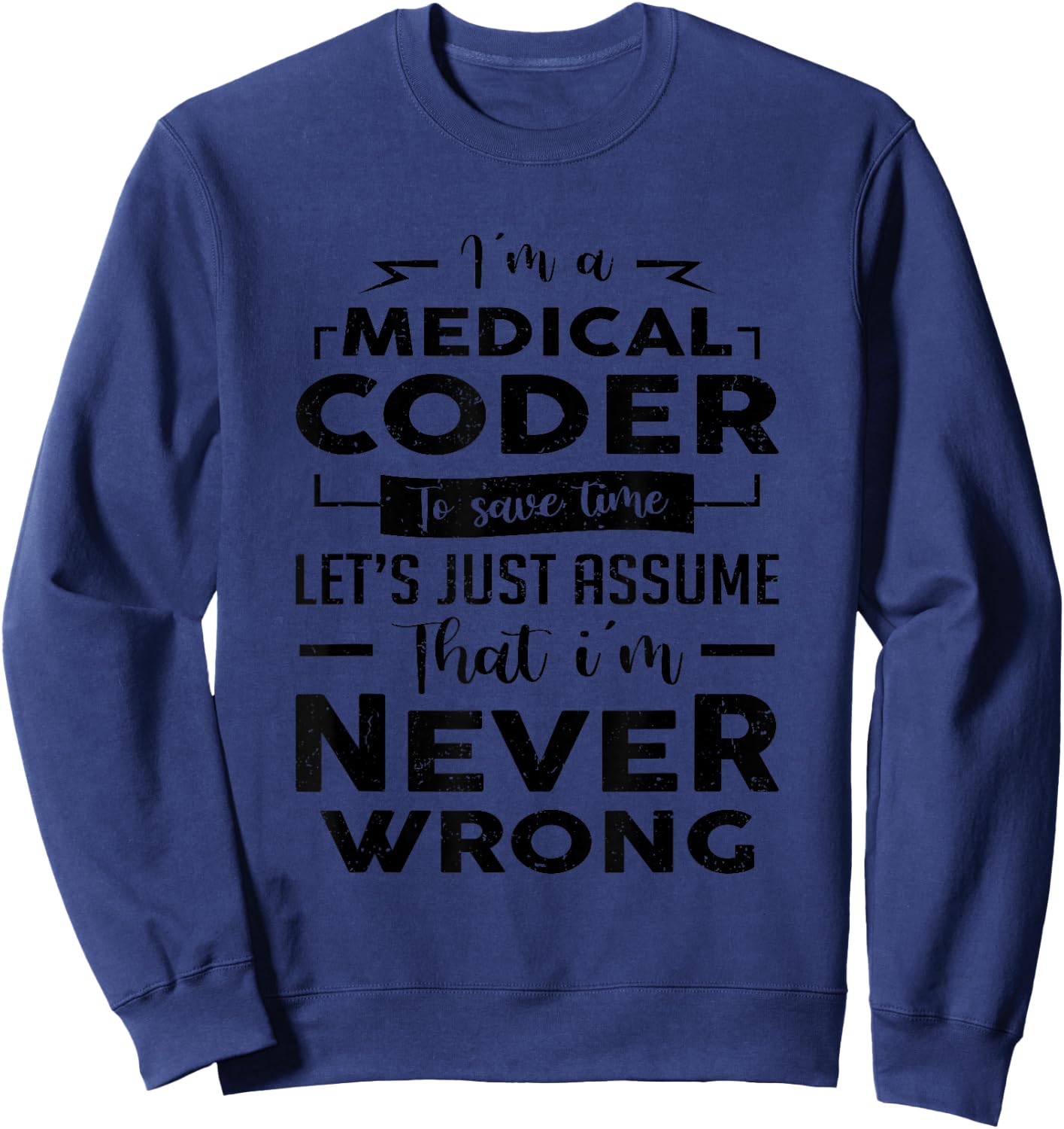 Funny I'm A Medical Coder I'm Never Wrong Medical Biller Sweatshirt - Sweatshirt | Navy