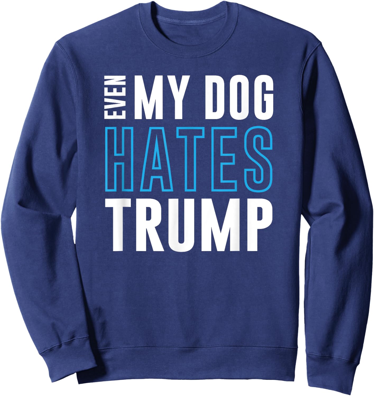 Even My Dog Hates Trump anti donald liberal gift Sweatshirt - Sweatshirt | Navy