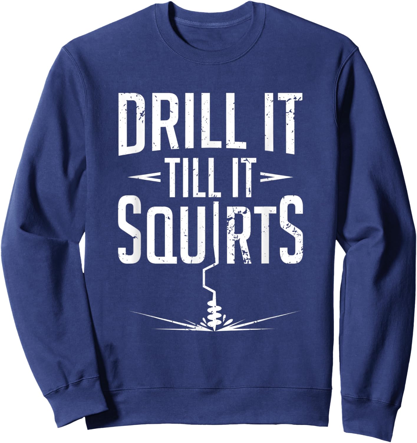 Ice Fishing Pun Drill It Til It Squirts Winter Fish Catch Sweatshirt - Sweatshirt | Navy