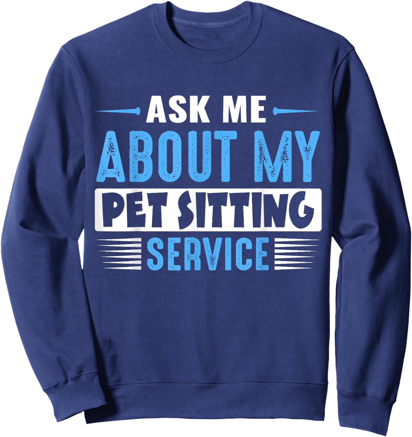 ASK ME ABOUT MY PET SITTING SERVICE (Blue Text Version) Sweatshirt - Sweatshirt | Navy