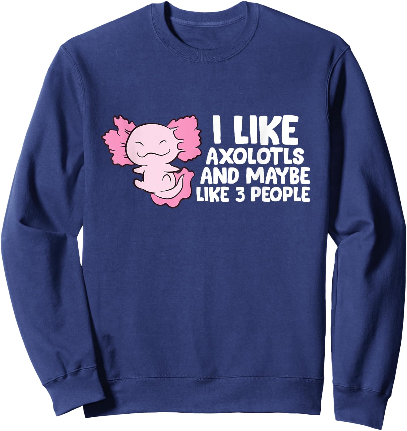 I Like Axolotls And Maybe Like 3 People Sweatshirt - Sweatshirt | Navy