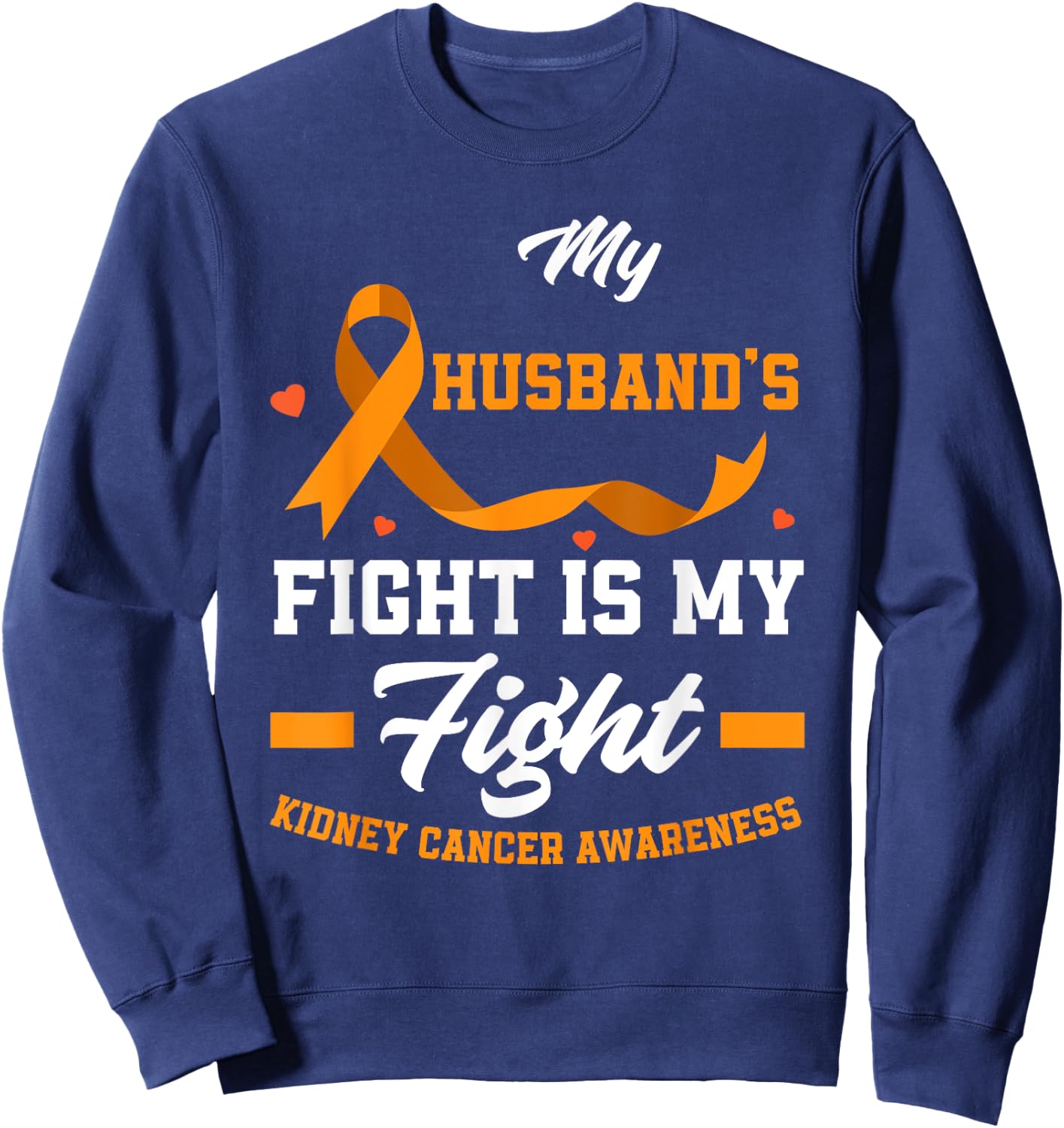 My Husband's Fight Is My Fights Kidney Cancer Awareness Sweatshirt - Sweatshirt | Navy