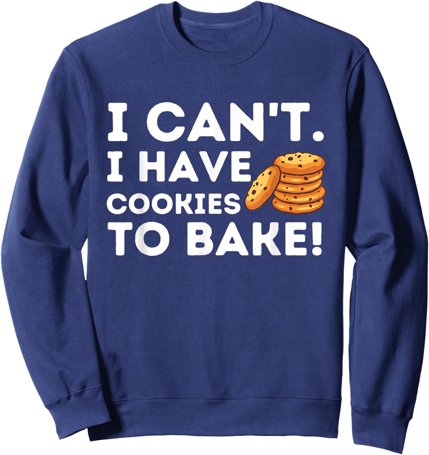 I Can't I Have Cookies To Bake - Funny Baker Pastry Baking Sweatshirt - Sweatshirt | Navy