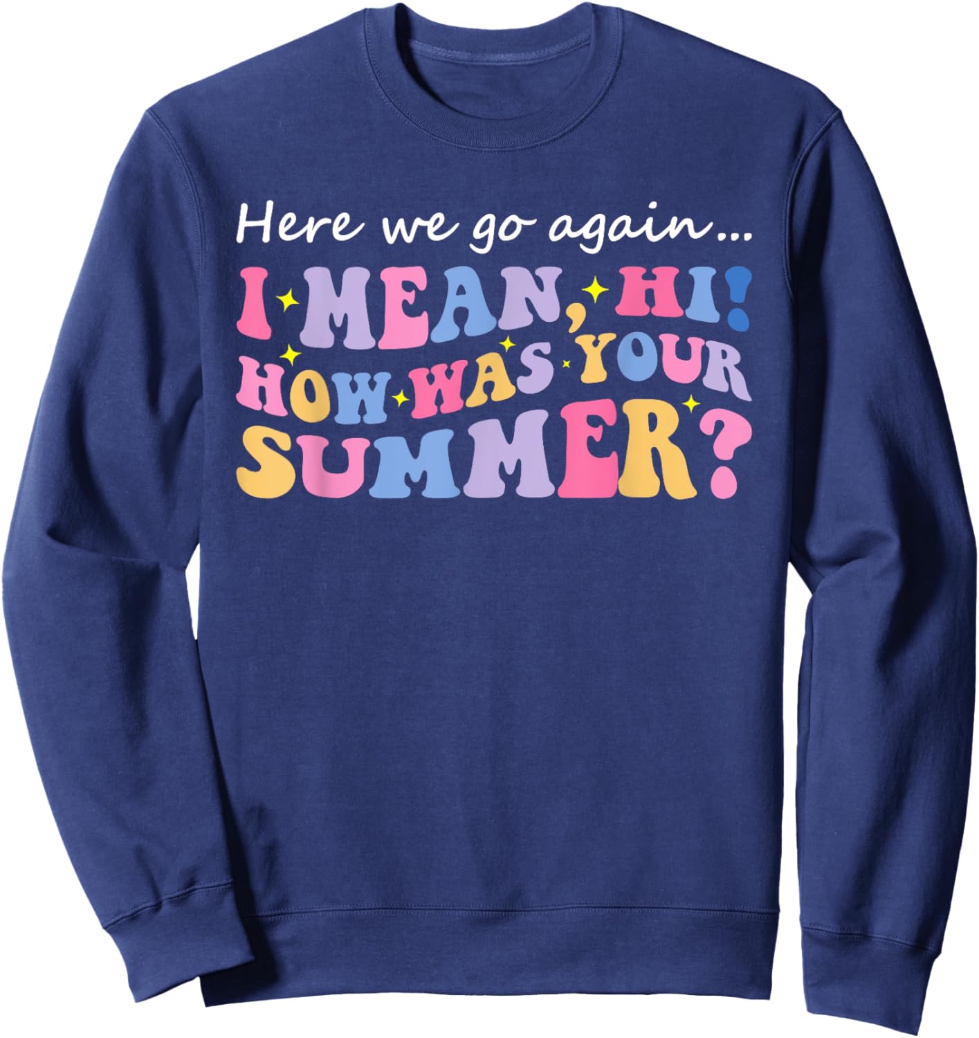 Here We Go Again I Mean Hi How Was Your Summer Teacher Women Kids Sweatshirt - Sweatshirt | Navy