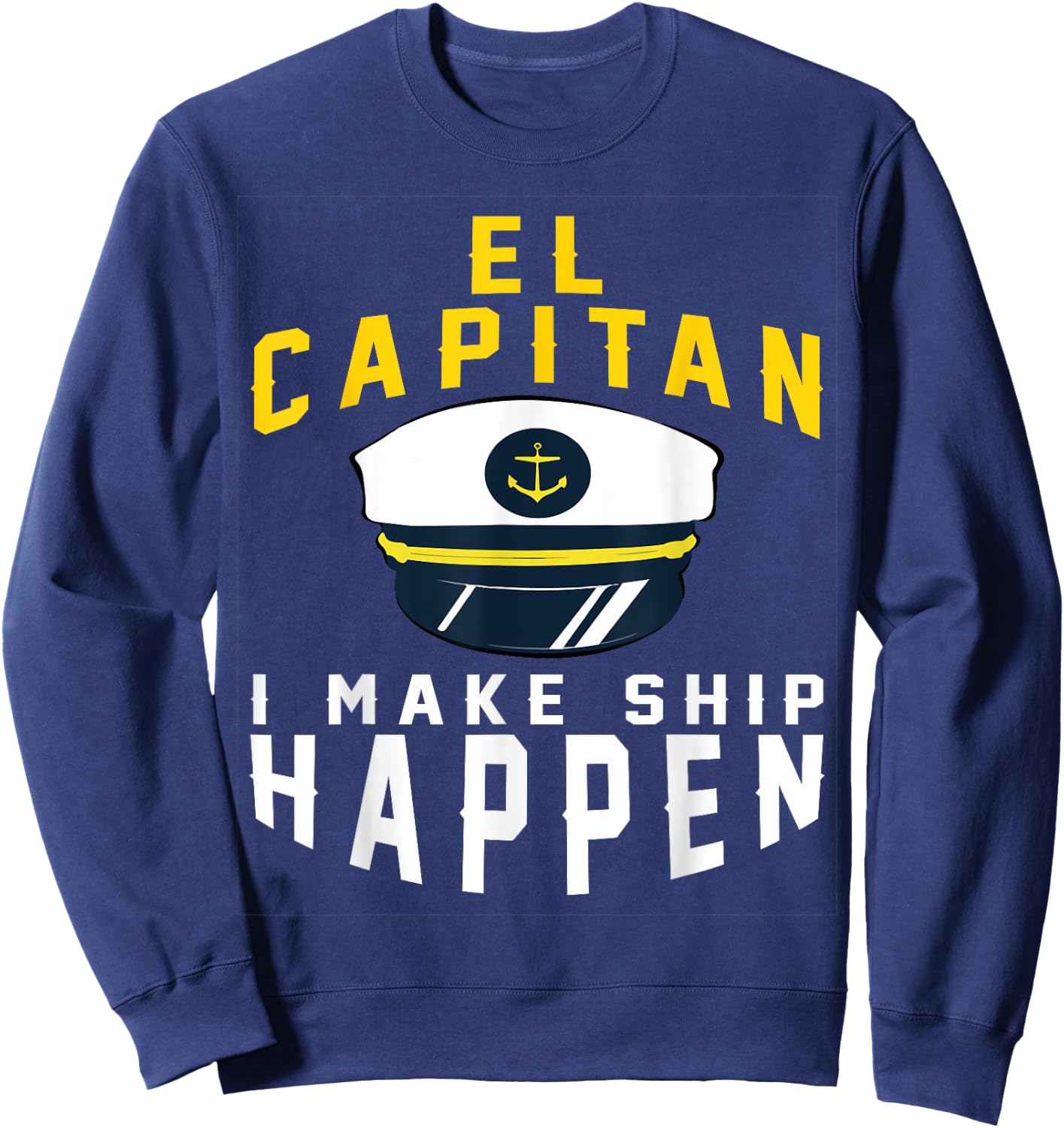 El Capitan I Make Ship Happen Funny Boating Captain Gift Men Sweatshirt - Sweatshirt | Navy