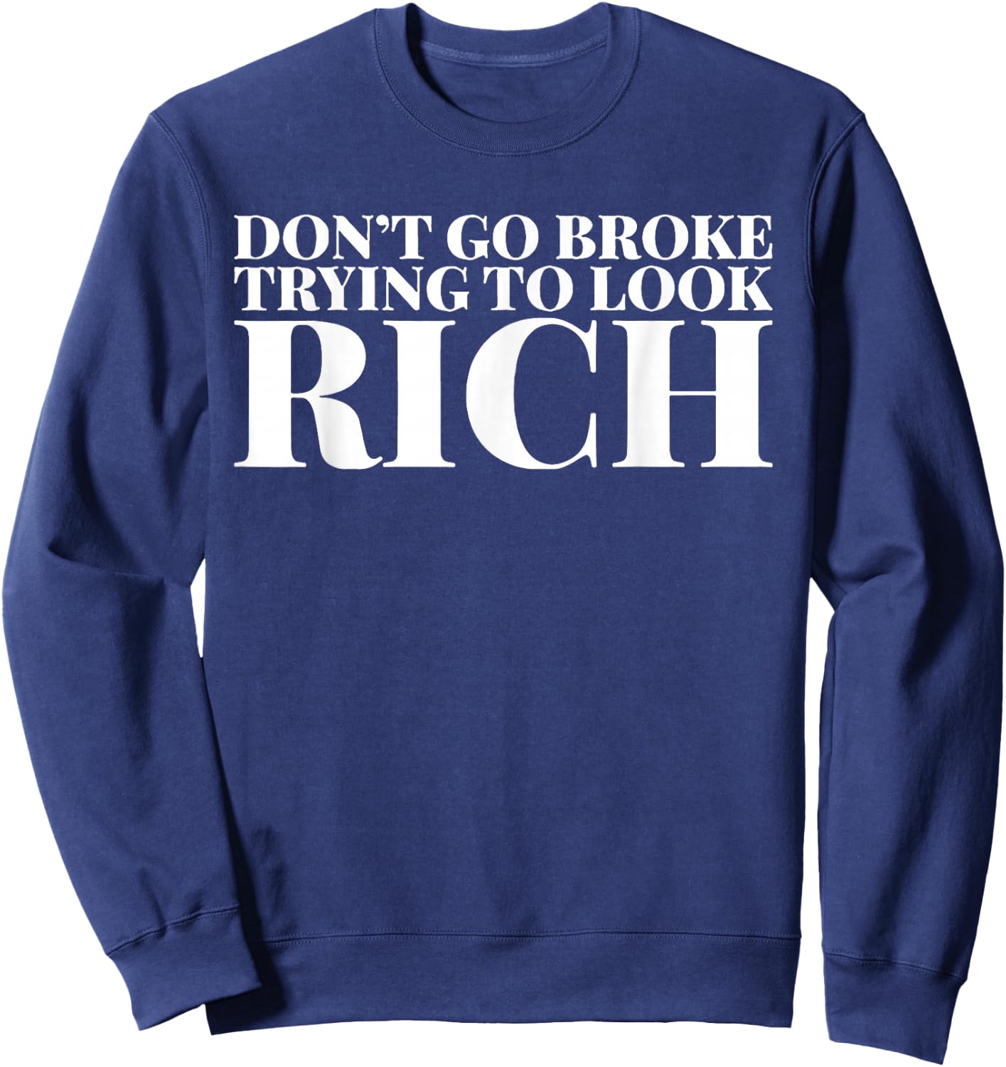 Don't Go Broke Trying To Look Rich Sweatshirt - Sweatshirt | Navy