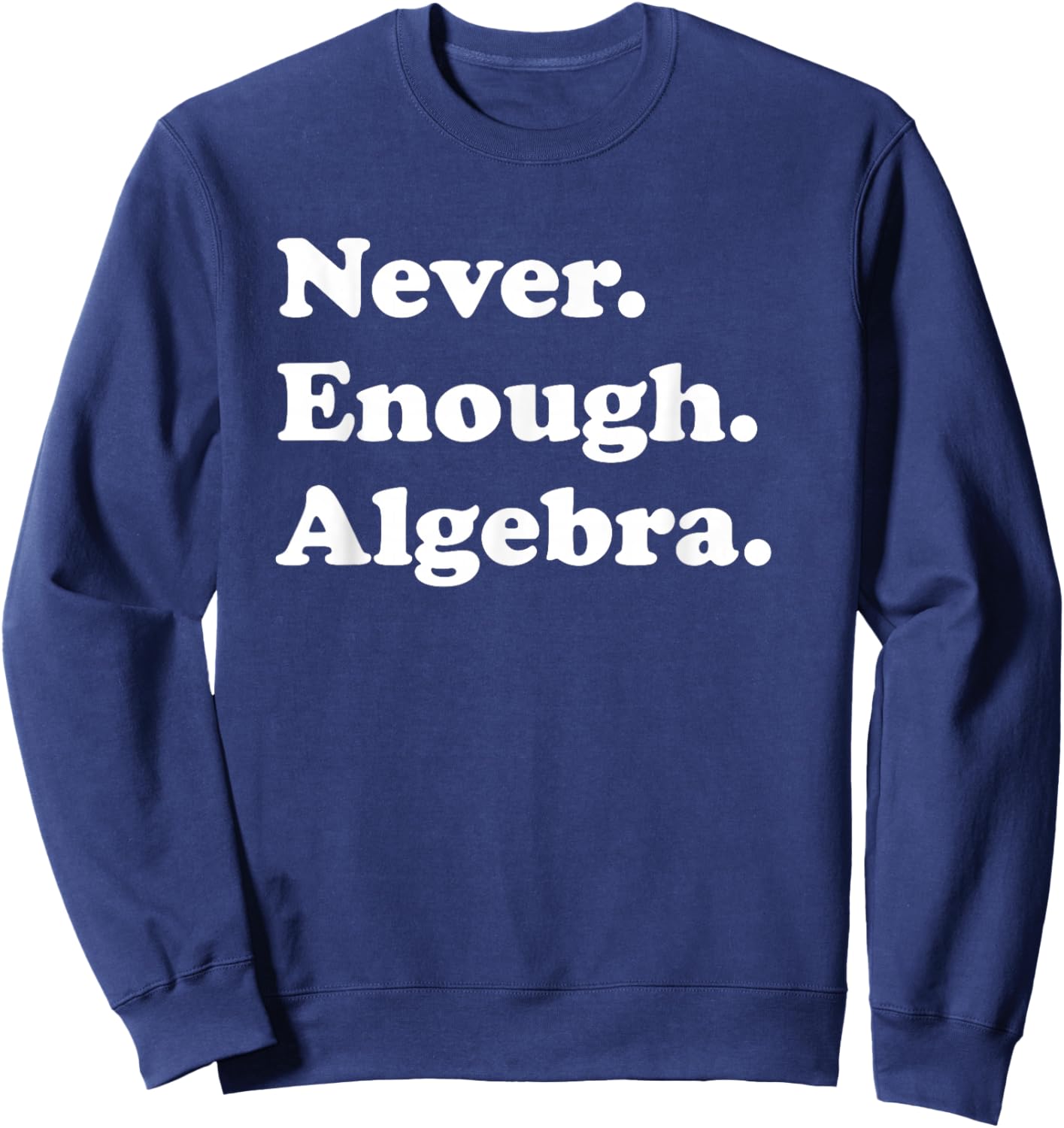 Never Enough Algebra Funny Math Teacher or Algebra Men Women Girls Kids Sweatshirt - Sweatshirt | Navy