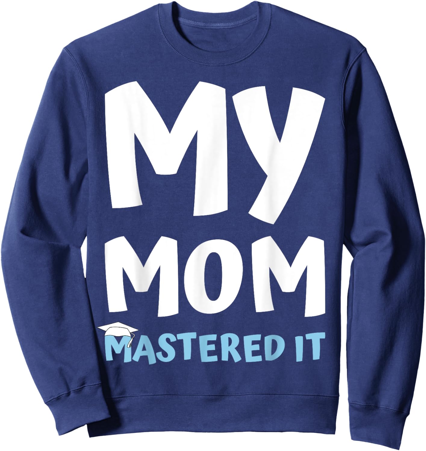 My Mom Mastered it Graduation My Mommy Got Her Masters Sweatshirt - Sweatshirt | Navy