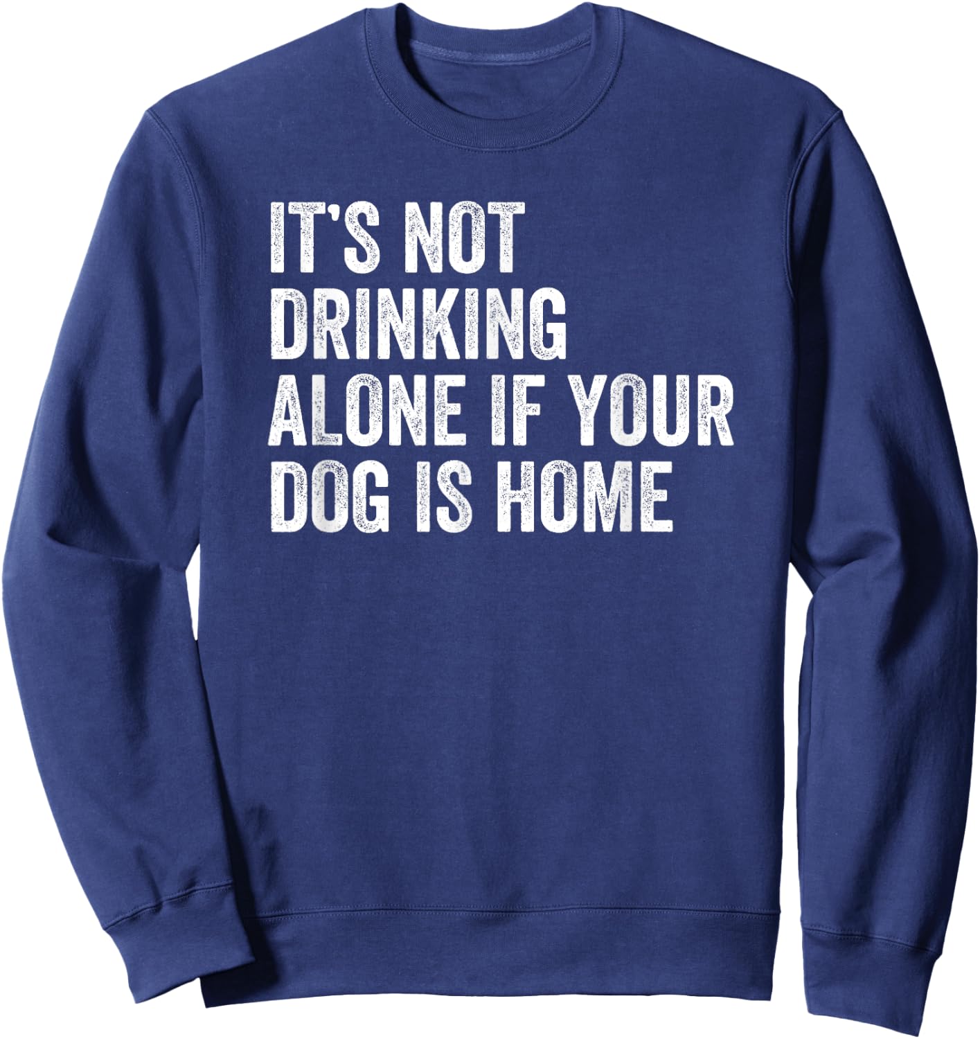 It’s Not Drinking Alone If Your Dog Is Home Retro Vintage Men Women Sweatshirt - Sweatshirt | Navy