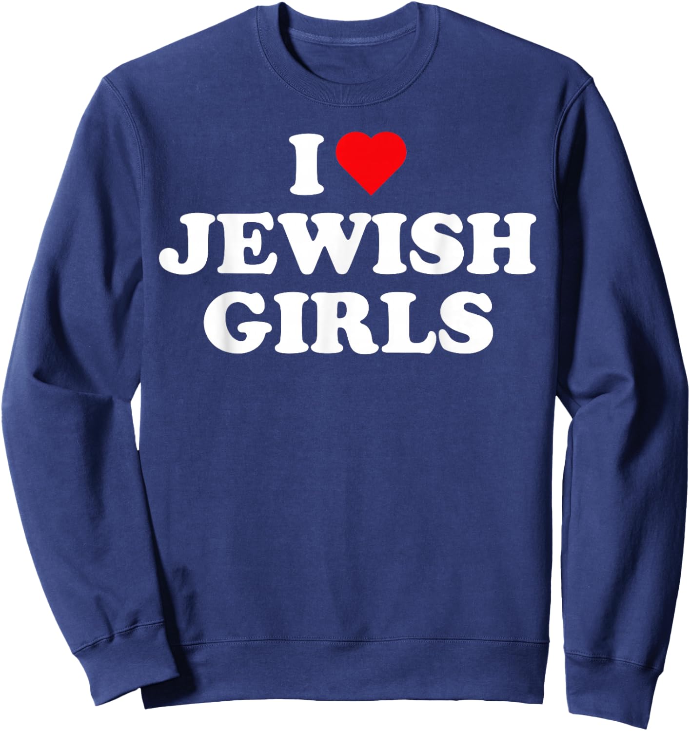 I Love Jewish Girls I Heart Jewish Girls Sweatshirt - Sweatshirt | Navy