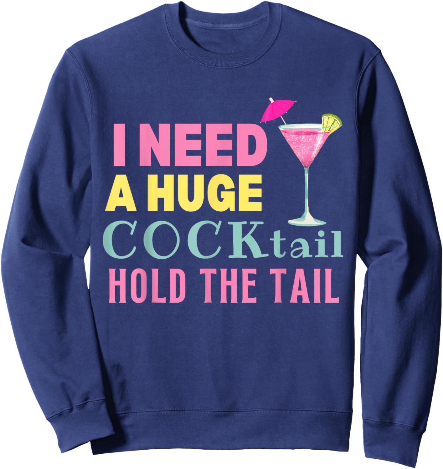 I Need a Huge COCKtail Hold the Tail Funny Drinking Humor Sweatshirt - Sweatshirt | Navy