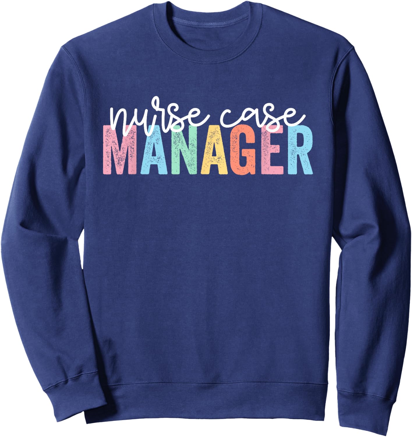 Nurse Case Manager Nursing Case Management Registered Nurse Sweatshirt - Sweatshirt | Navy