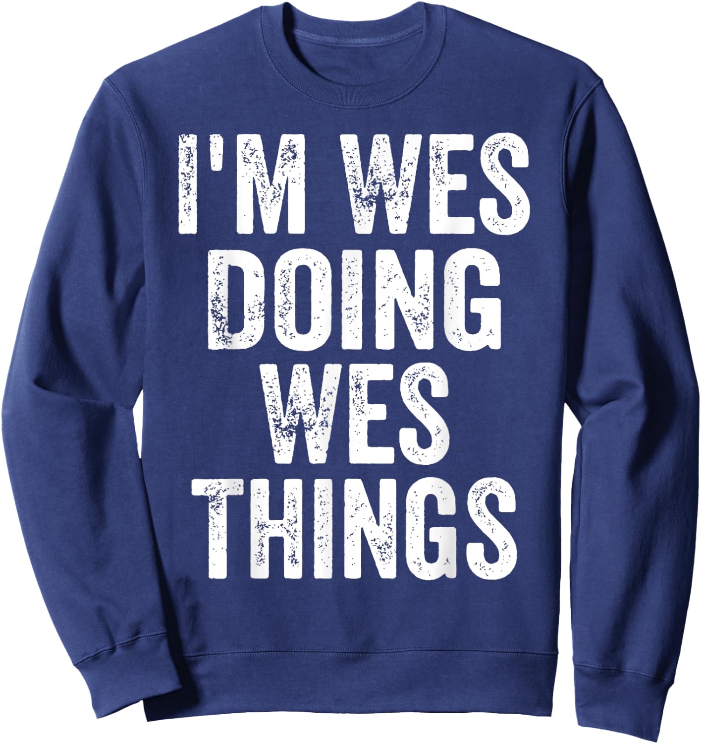 I'm Wes Doing Wes Things Shirt Funny Personalized First Name Sweatshirt - Sweatshirt | Navy