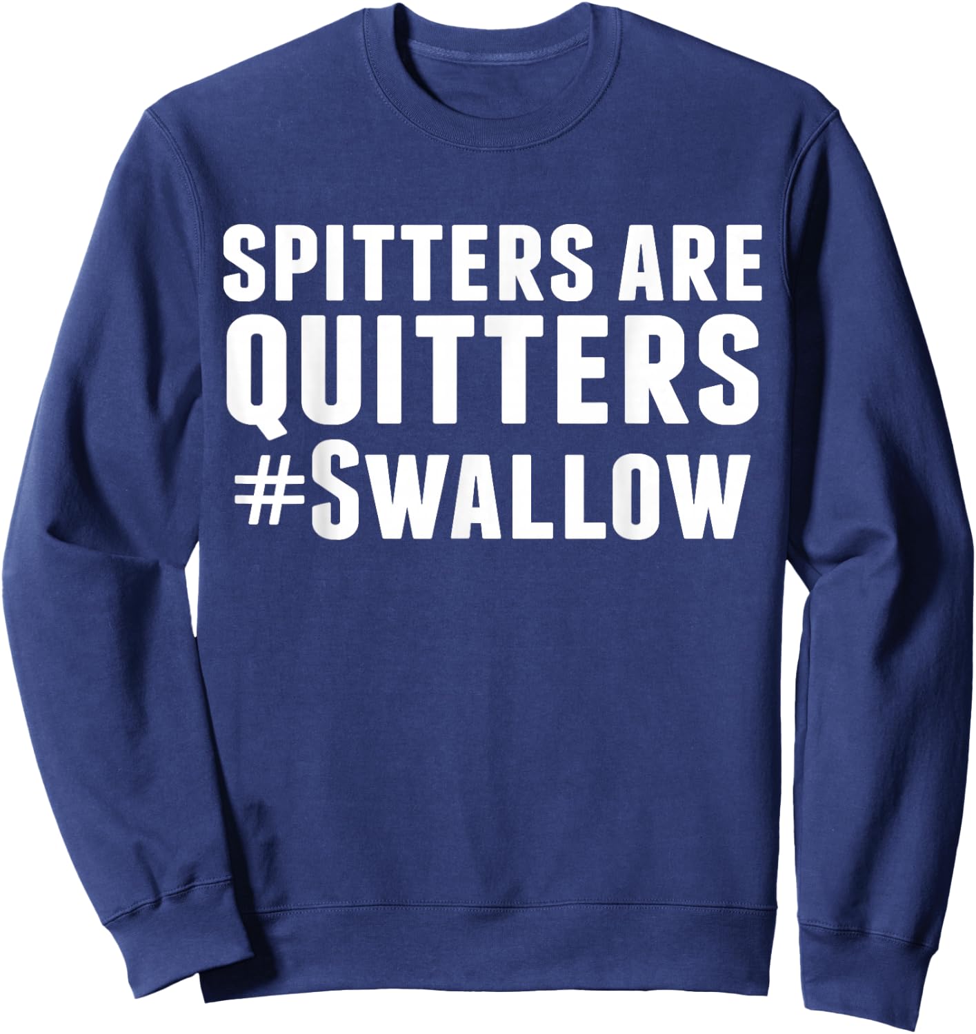 Spitters are Quitters Funny Adult Humor Sweatshirt - Sweatshirt | Navy