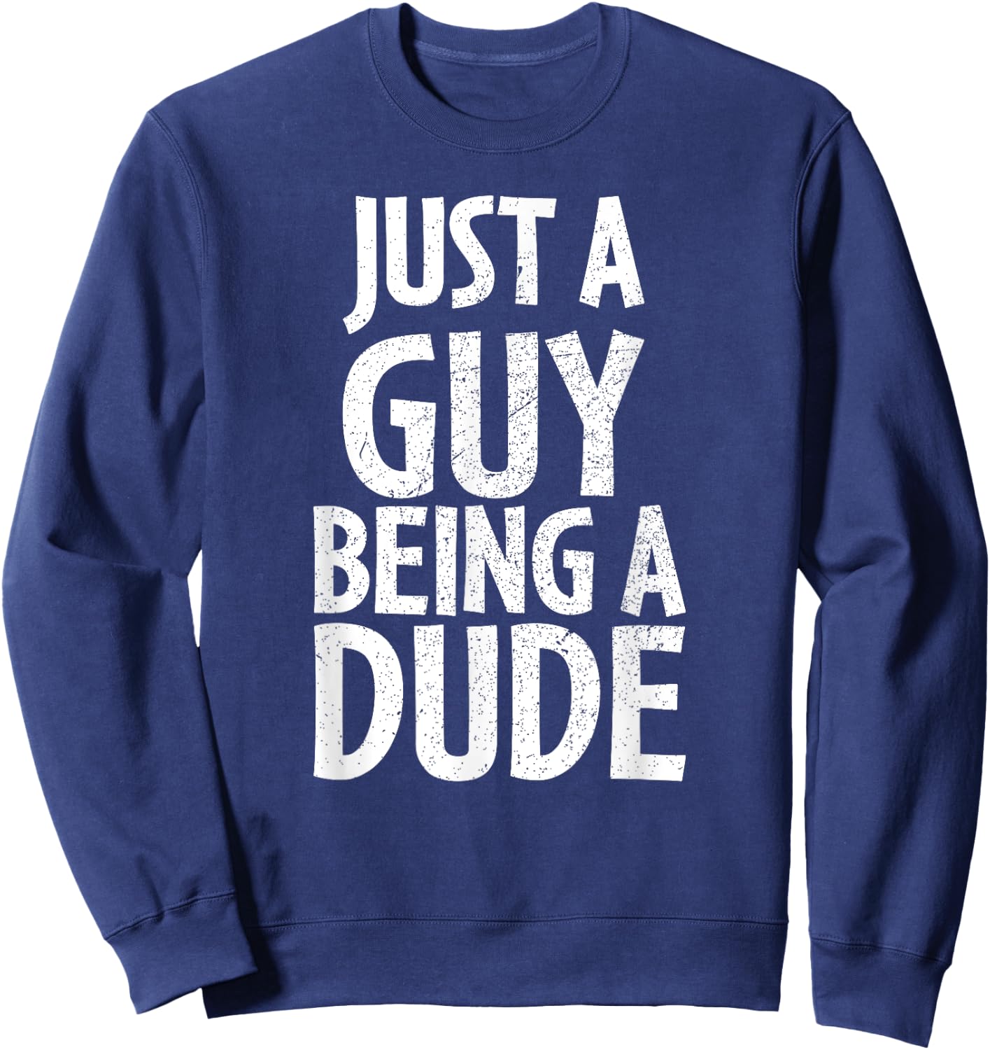 Funny Dude Gift Just a Guy Being a Dude Sweatshirt - Sweatshirt | Navy