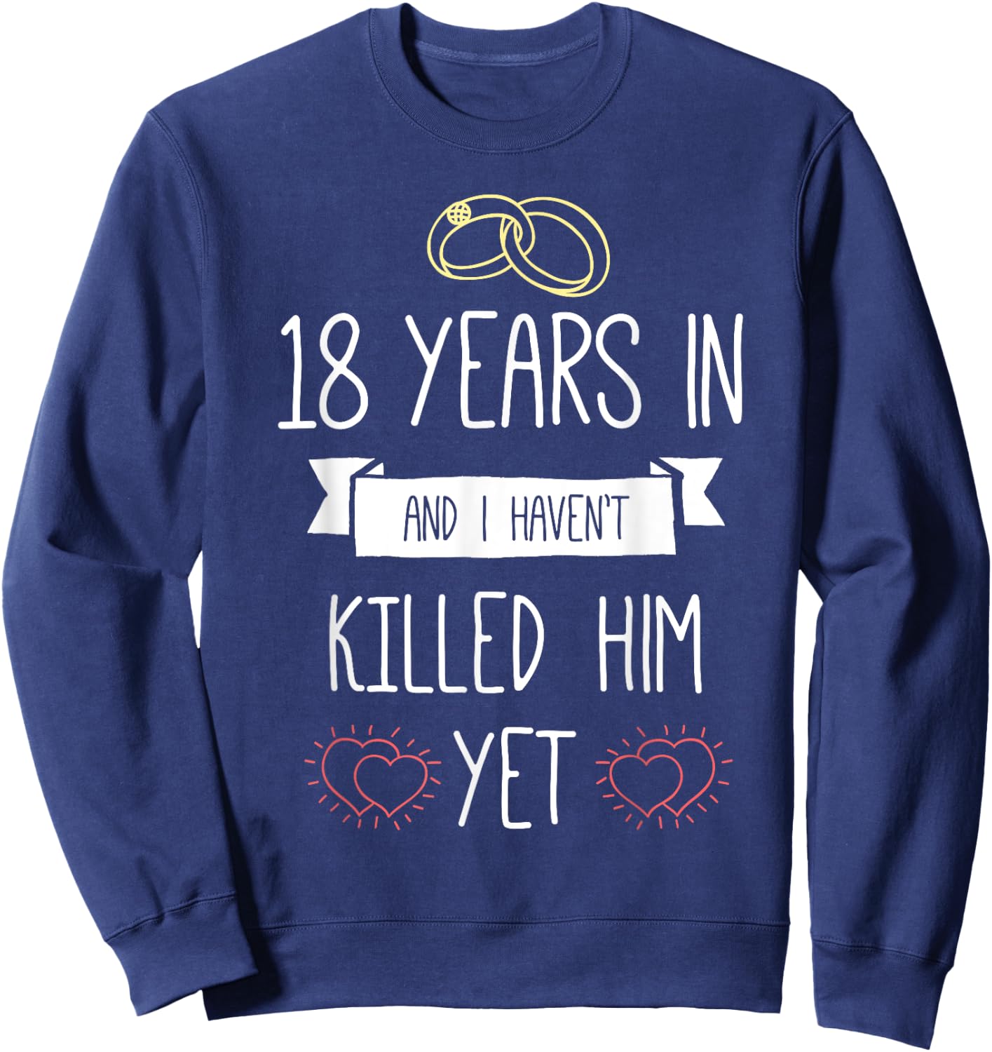 Wedding 18 Years In And I Havent Killed Him Yet Anniversary Sweatshirt - Sweatshirt | Navy
