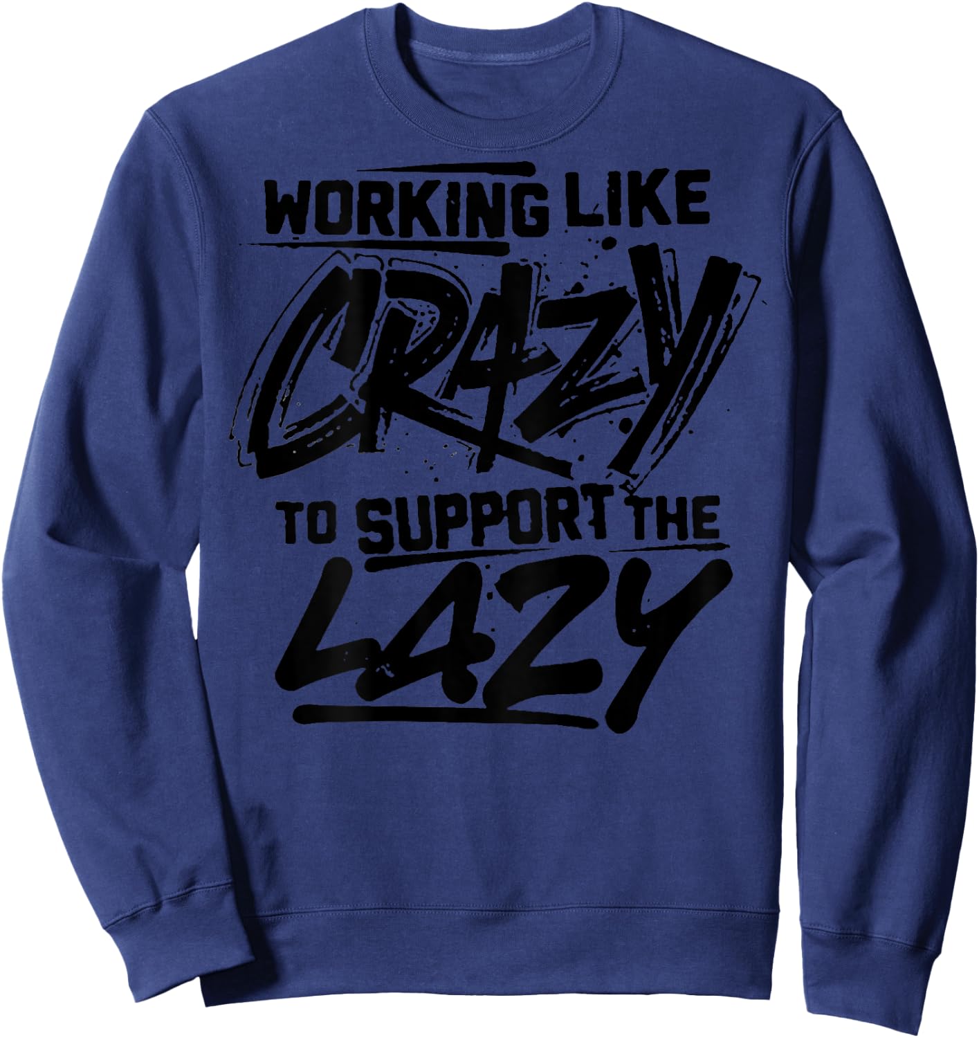 Working Like Crazy To Support The Lazy (on back) Sweatshirt - Sweatshirt | Navy