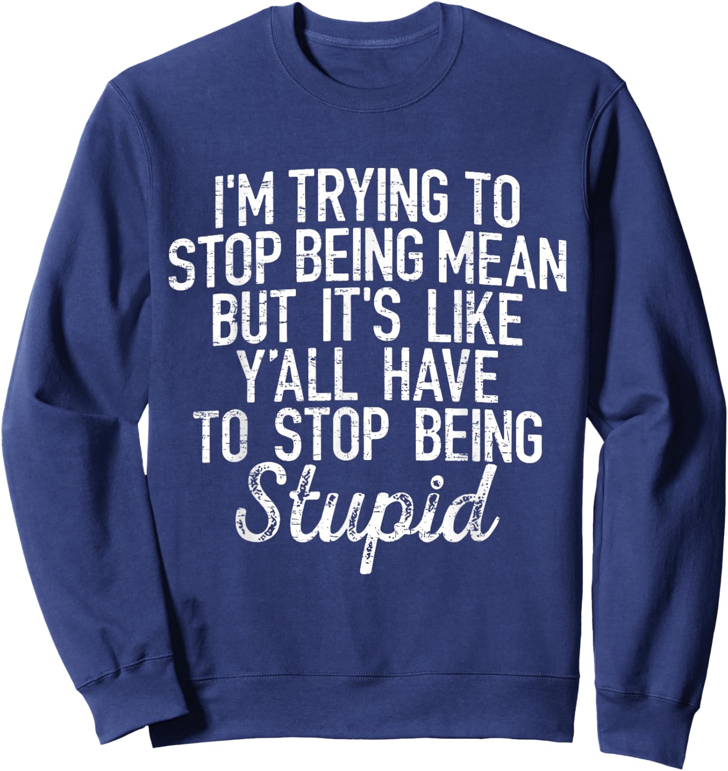 I'm Trying To Stop Being Mean But It's Like Y'all Have Sweatshirt - Sweatshirt | Navy