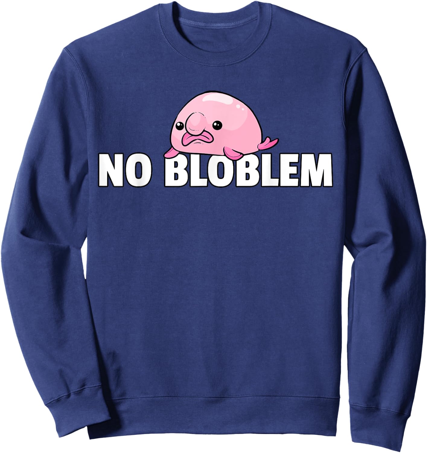 Blobfish No Bloblem Gift Funny Blob Fish Sweatshirt - Sweatshirt | Navy