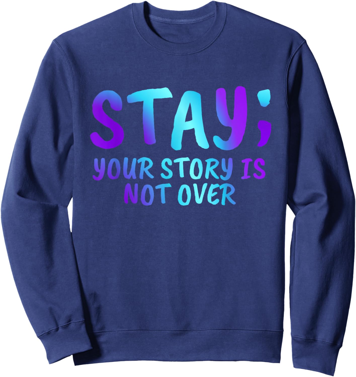 Stay Your Story Is Not Over Suicide Prevention Awareness Sweatshirt - Sweatshirt | Navy
