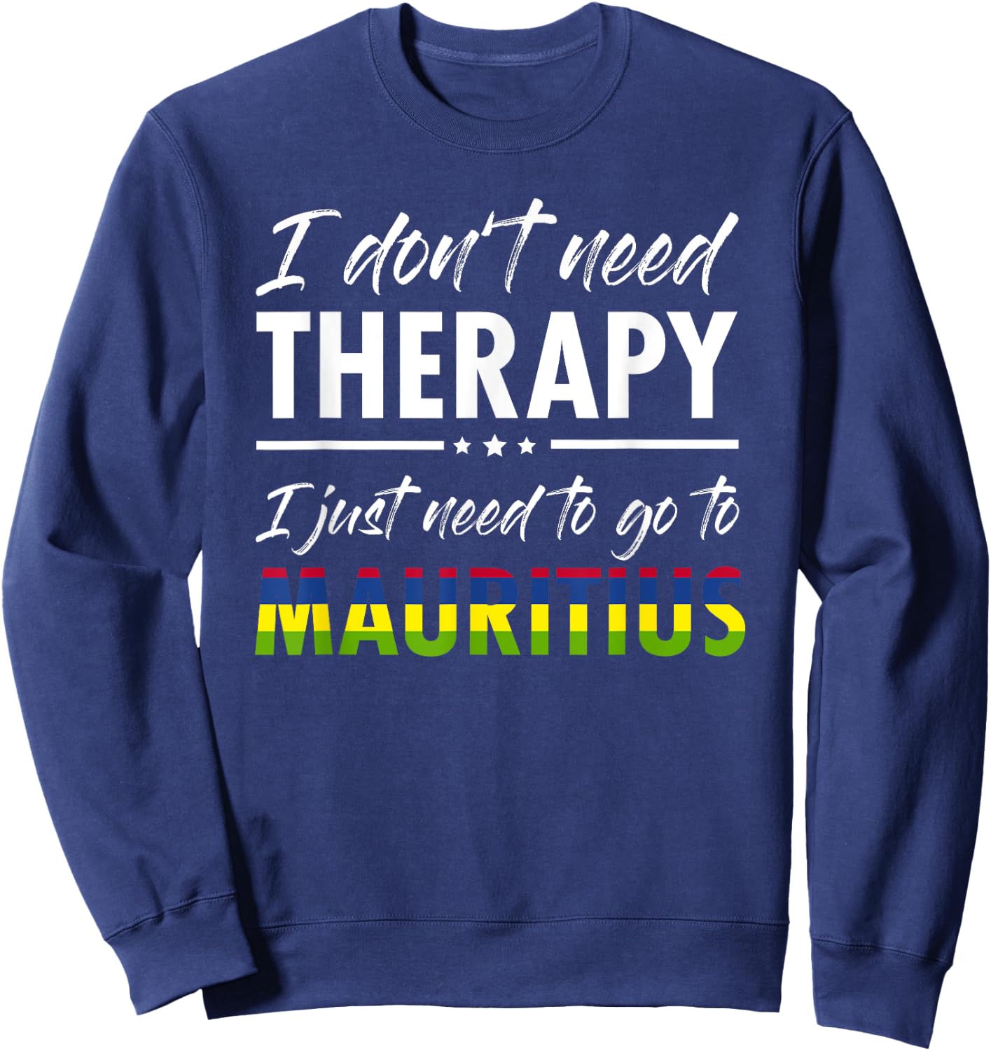 I don t need therapy I just need to go to Mauritius Sweatshirt - Sweatshirt | Navy