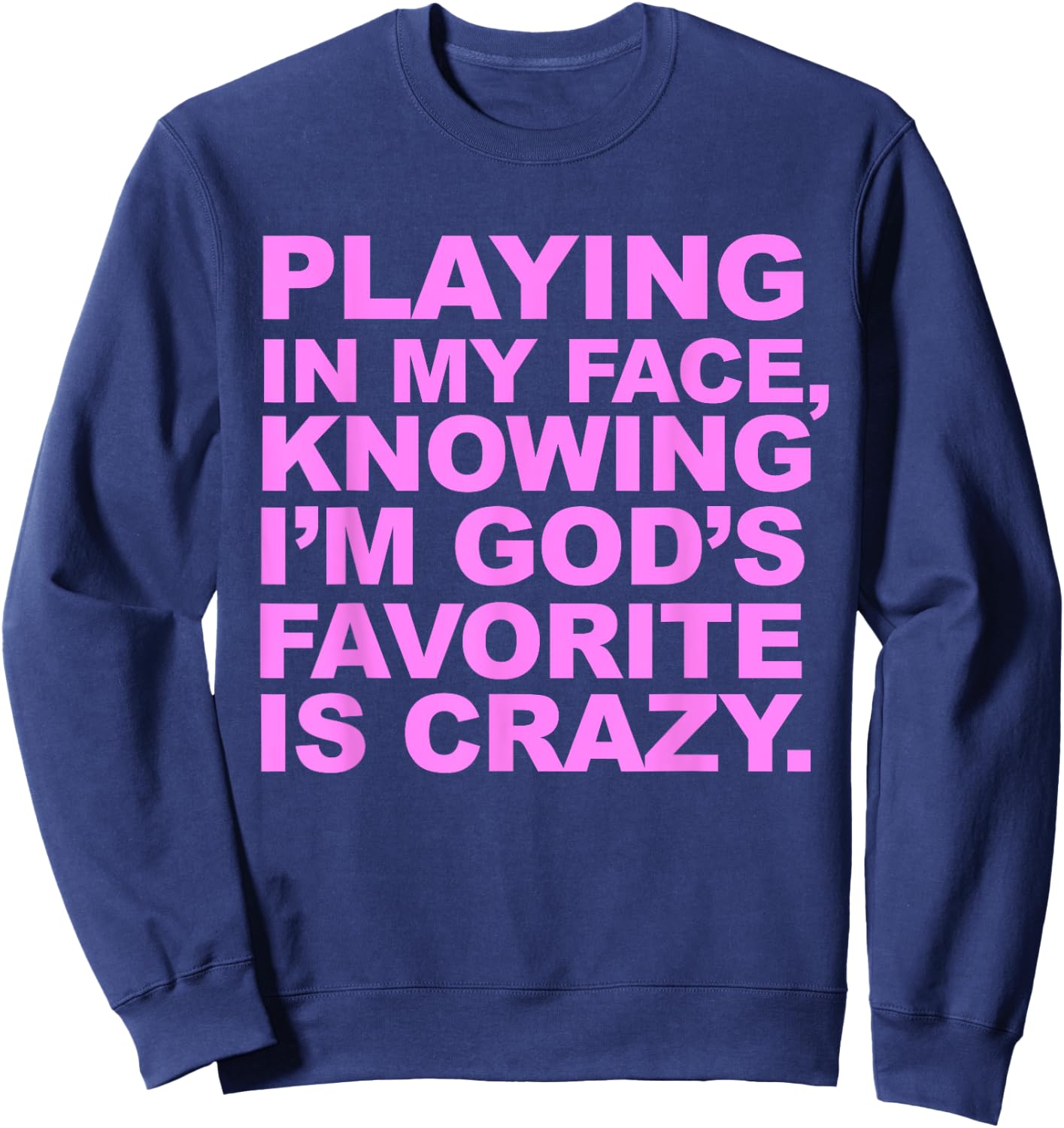Playing In My Face Knowing I'm God's Favorite Is Crazy Sweatshirt - Sweatshirt | Navy