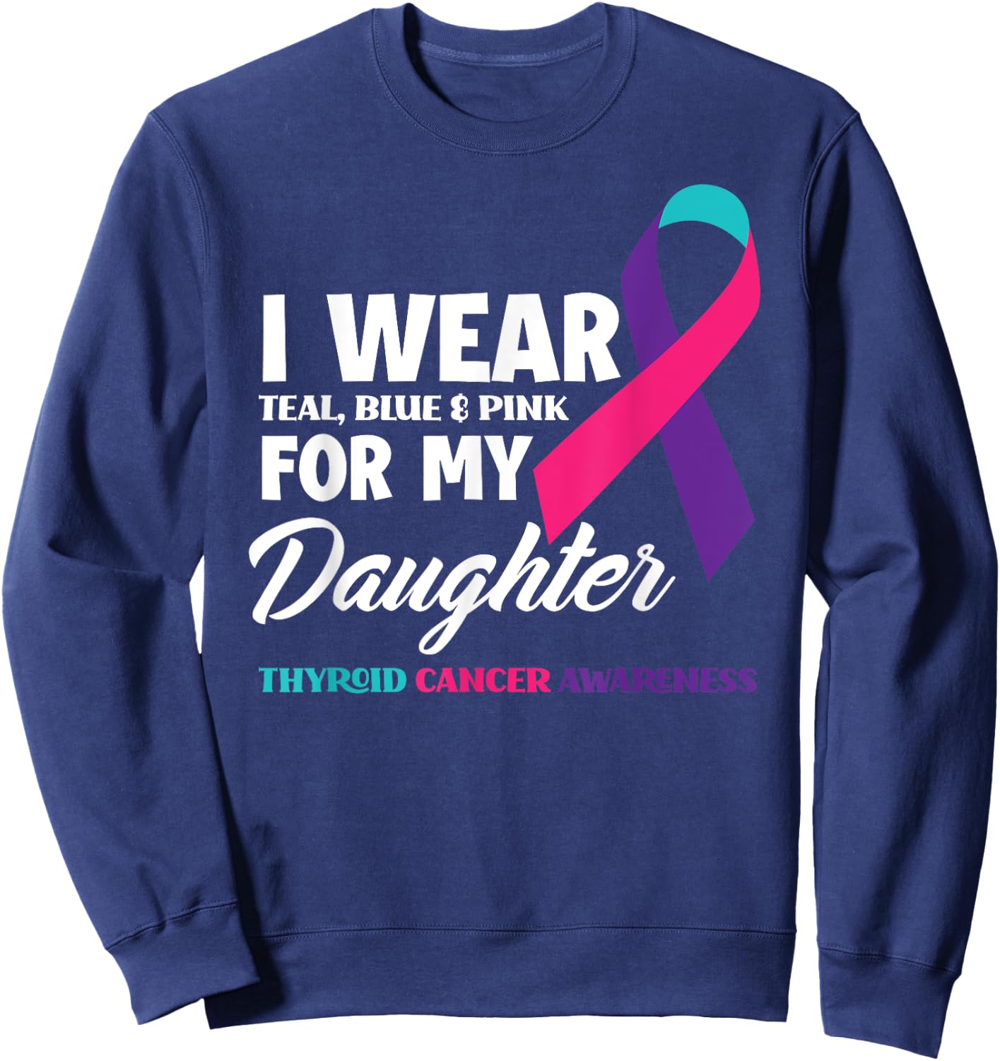 I Wear Teal Blue & Pink For My Daughter Thyroid Cancer Sweatshirt - Sweatshirt | Navy