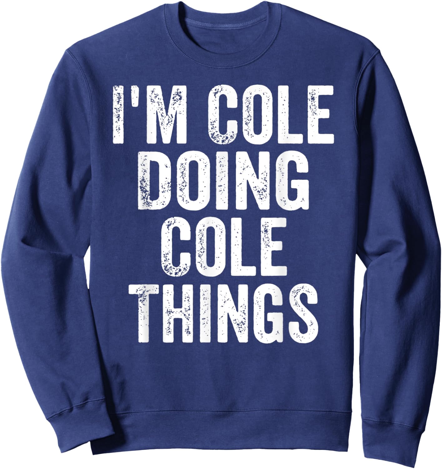I'm Cole Doing Cole Things Shirt Personalized First Name Sweatshirt - Sweatshirt | Navy