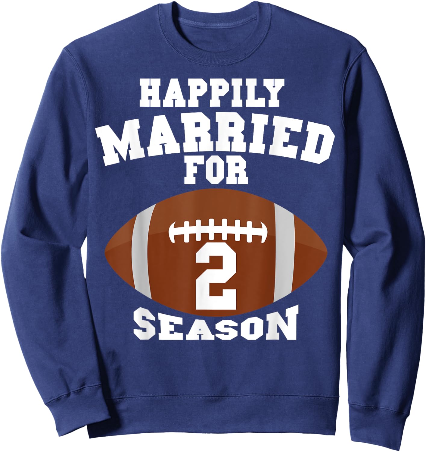 Funny Football Saying Happily Married For 2 Seasons Couples Sweatshirt - Sweatshirt | Navy