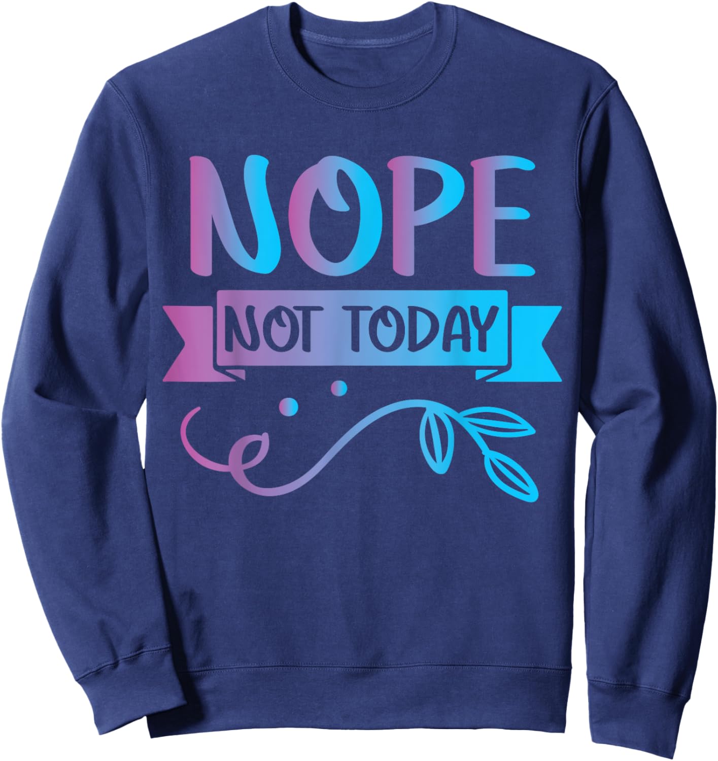 Funny Quote-Nop Not Today Cool Design Sweatshirt - Sweatshirt | Navy