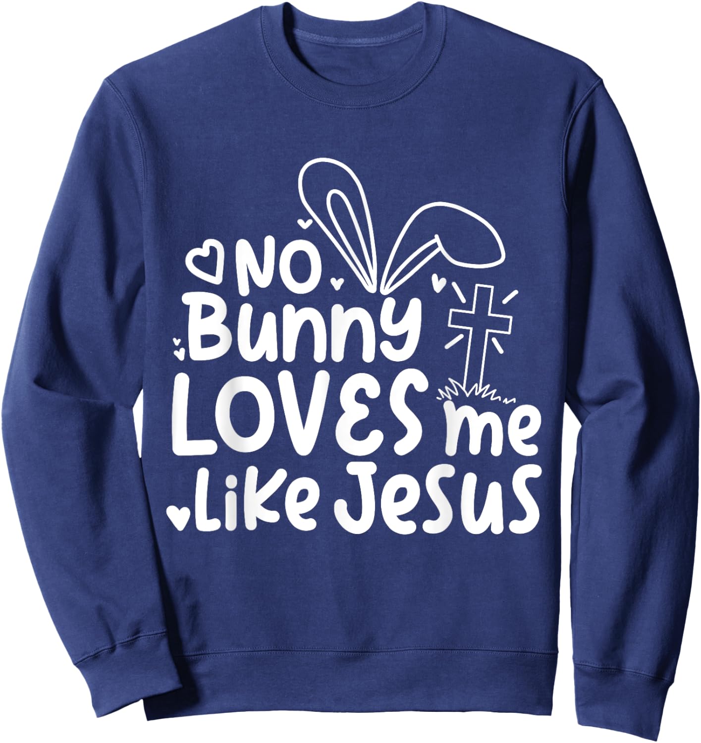 Happy Easter No Bunny Loves Me Like Jesus Cute Funny Sweatshirt - Sweatshirt | Navy
