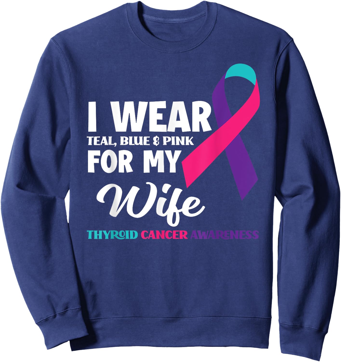 I Wear Teal Blue & Pink For My Wife Thyroid Cancer Sweatshirt - Sweatshirt | Navy