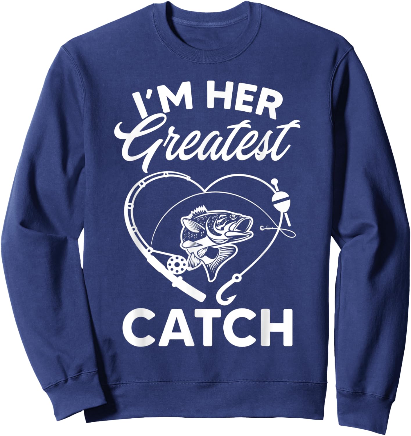 I'm Her Greatest Catch Fisherman Funny Fishing Couples Gift Sweatshirt - Sweatshirt | Navy
