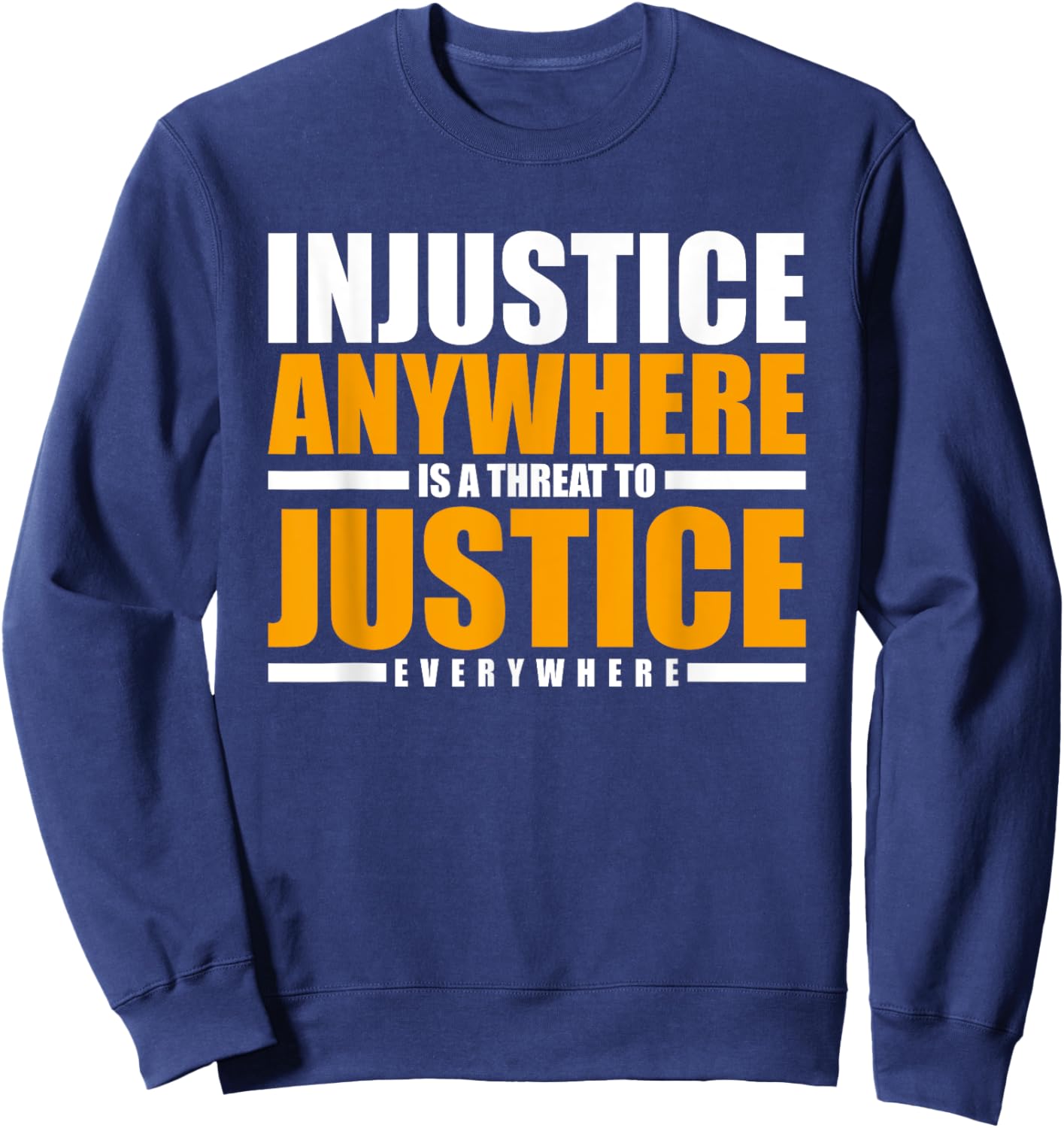 Injustice Anywhere Is A Threat To Justice Everywhere Sweatshirt - Sweatshirt | Navy
