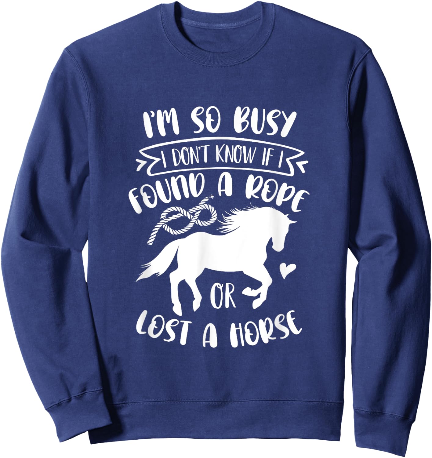 I Don't Know If I Found A Rope Or Lost A Horse Equestrian Sweatshirt - Sweatshirt | Navy