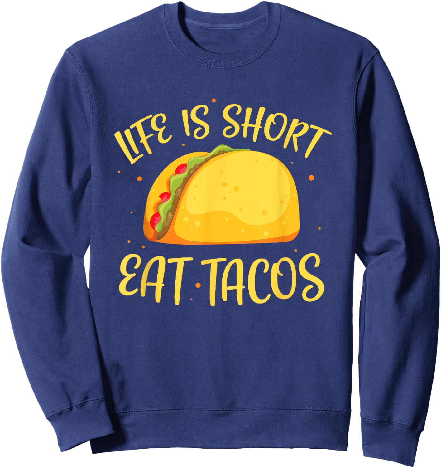 Funny Tacos Life Is Short Eat Tacos Sweatshirt - Sweatshirt | Navy