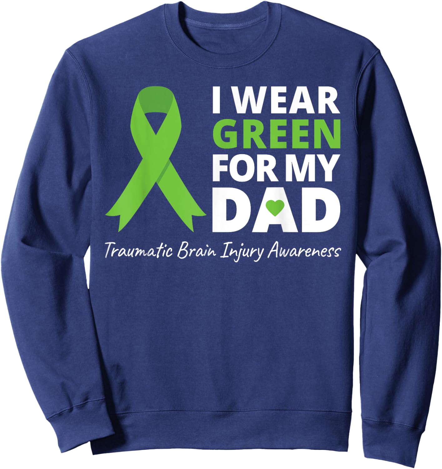 I Wear Green For My Dad T Shirt TBI Awareness Green Ribbon Sweatshirt - Sweatshirt | Navy