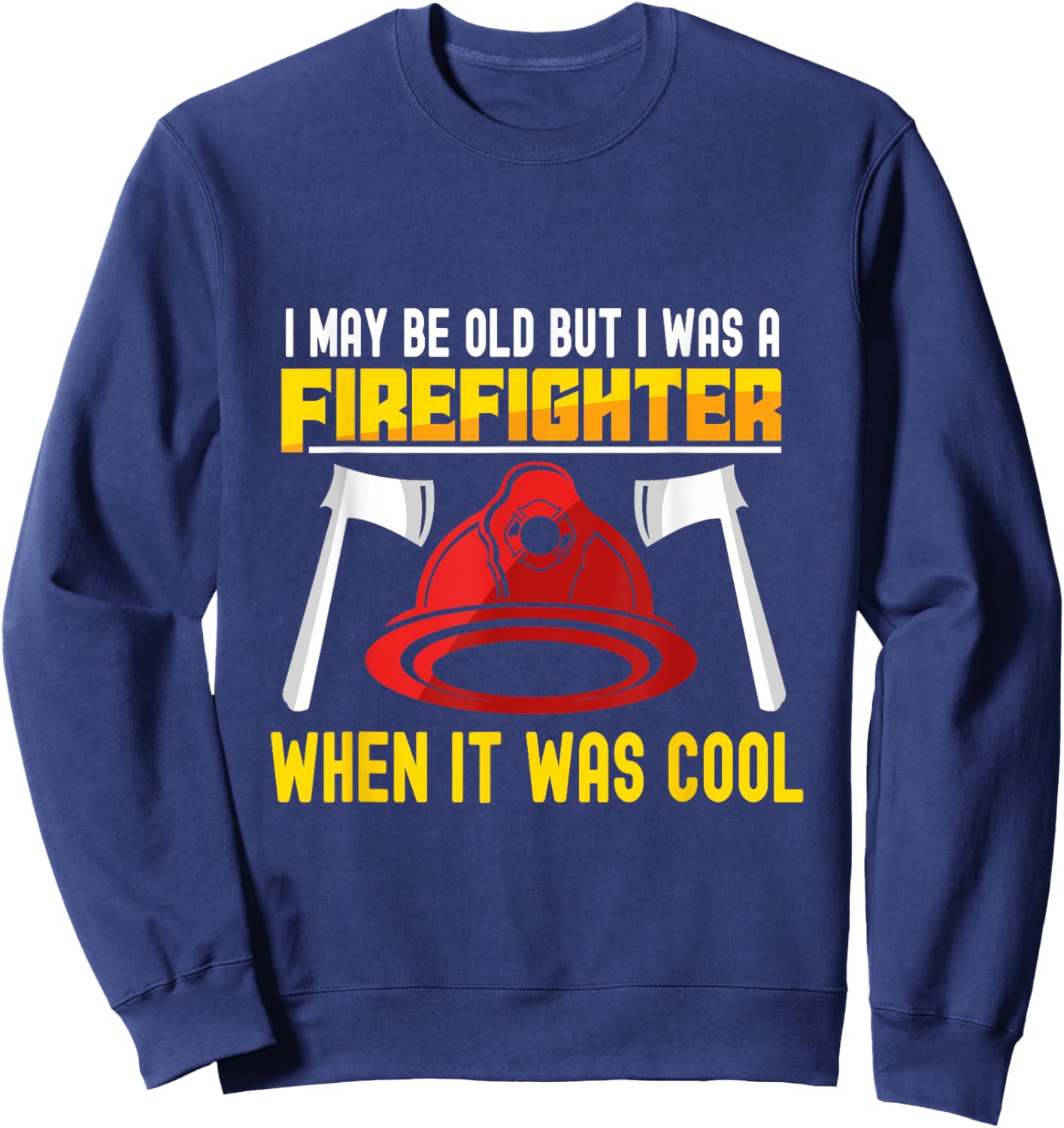 I may be old but I was a firefighter when it was cool Sweatshirt - Sweatshirt | Navy