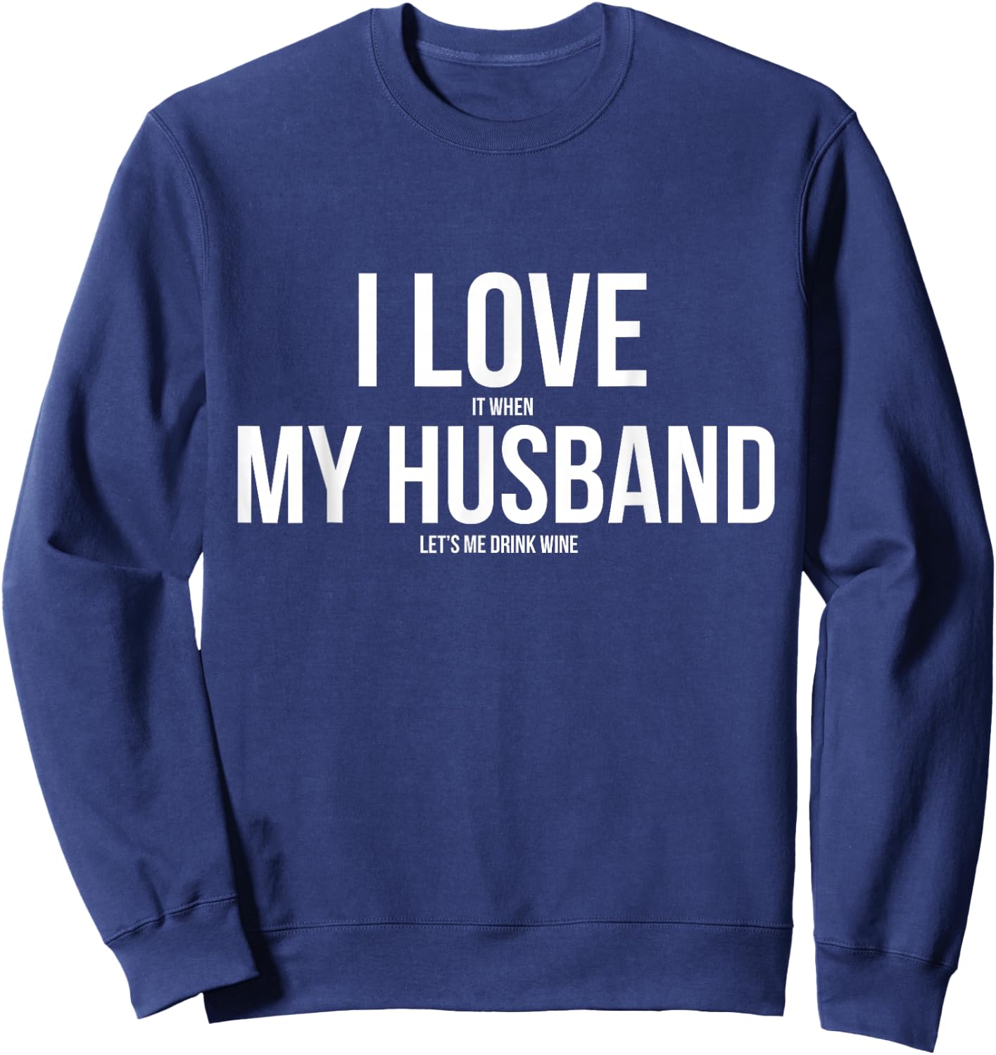 I Love It When My Husband Lets Me Drink Wine Sweatshirt - Sweatshirt | Navy
